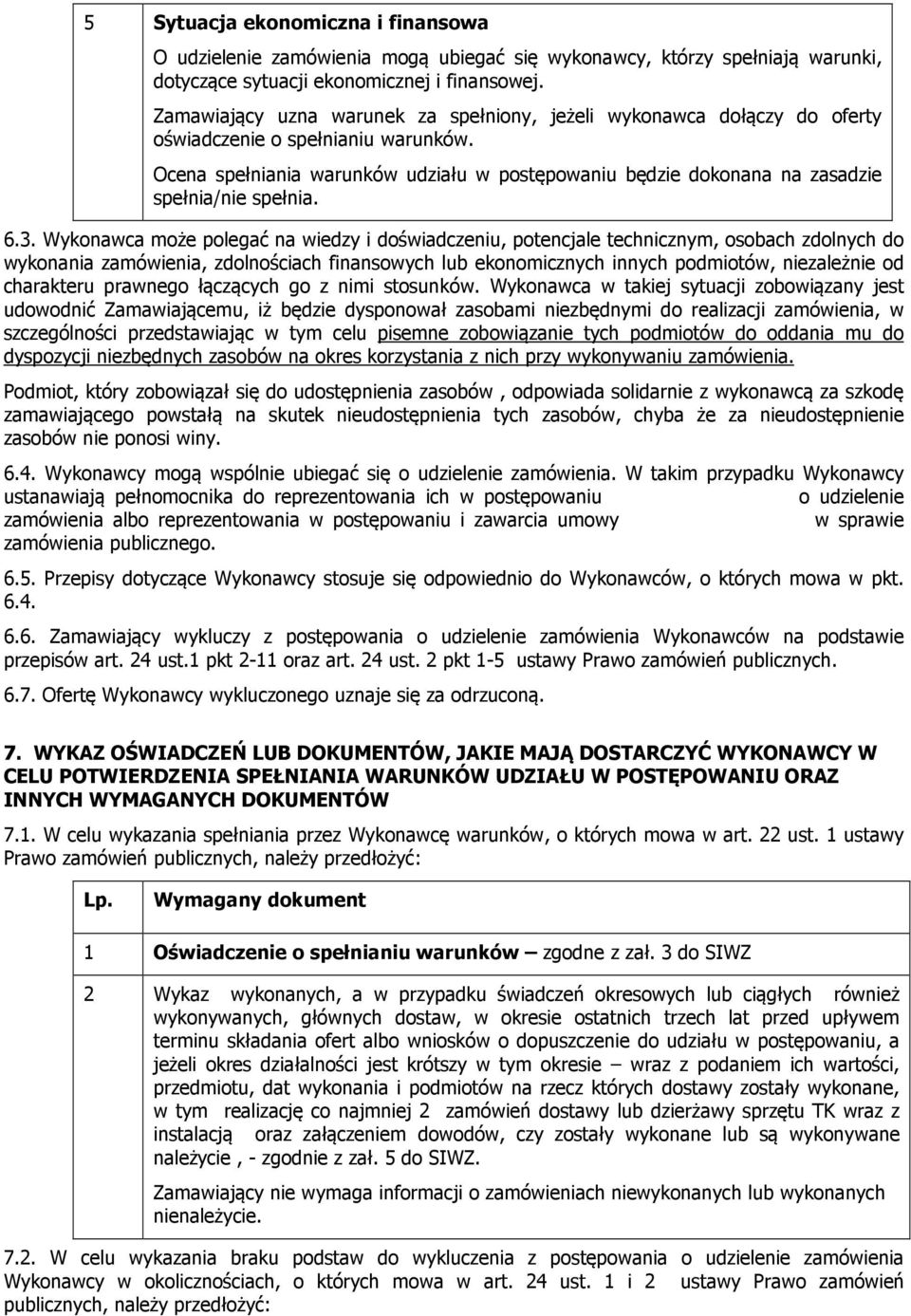 Ocena spełniania warunków udziału w postępowaniu będzie dokonana na zasadzie spełnia/nie spełnia. 6.3.