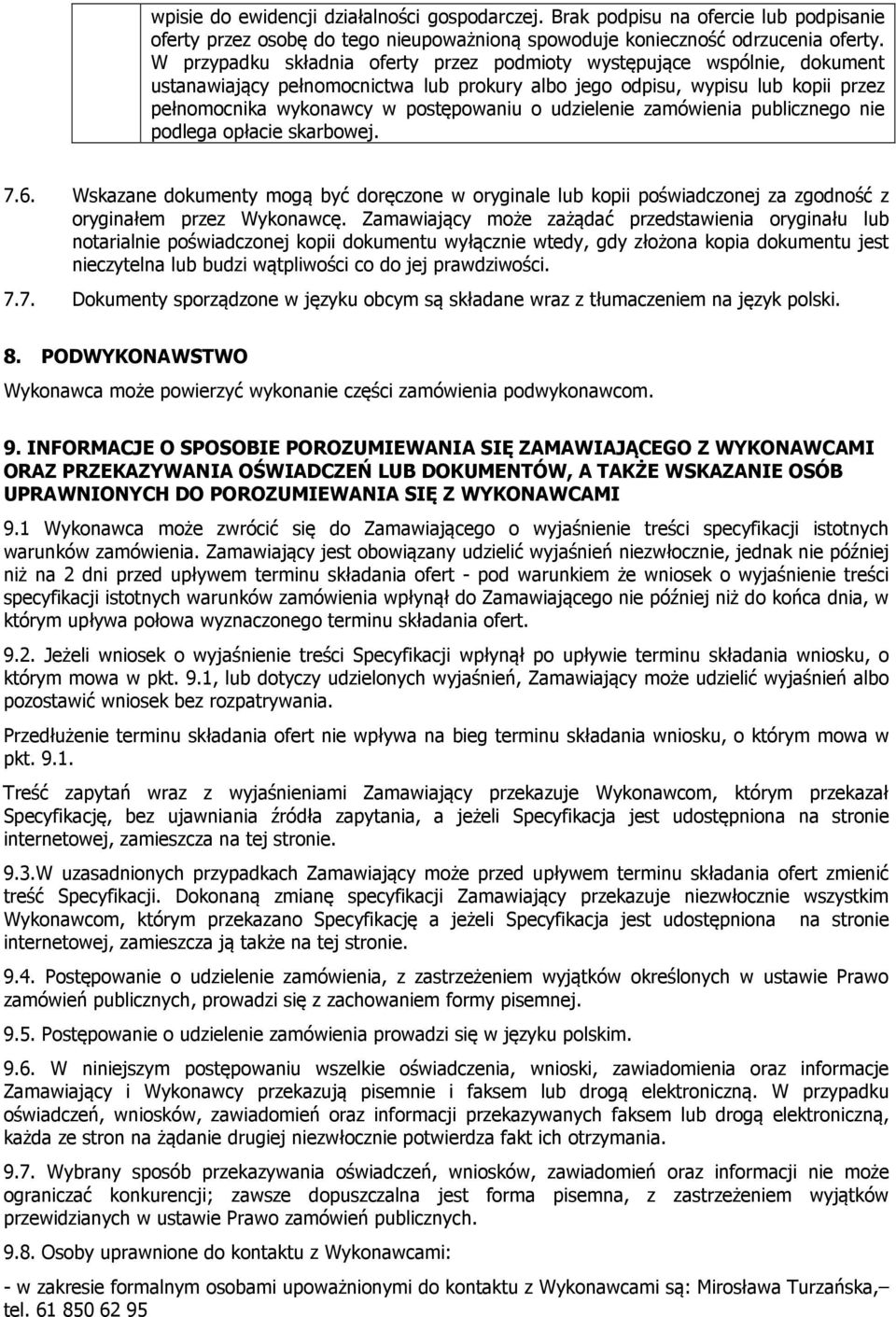 udzielenie zamówienia publicznego nie podlega opłacie skarbowej. 7.6. Wskazane dokumenty mogą być doręczone w oryginale lub kopii poświadczonej za zgodność z oryginałem przez Wykonawcę.
