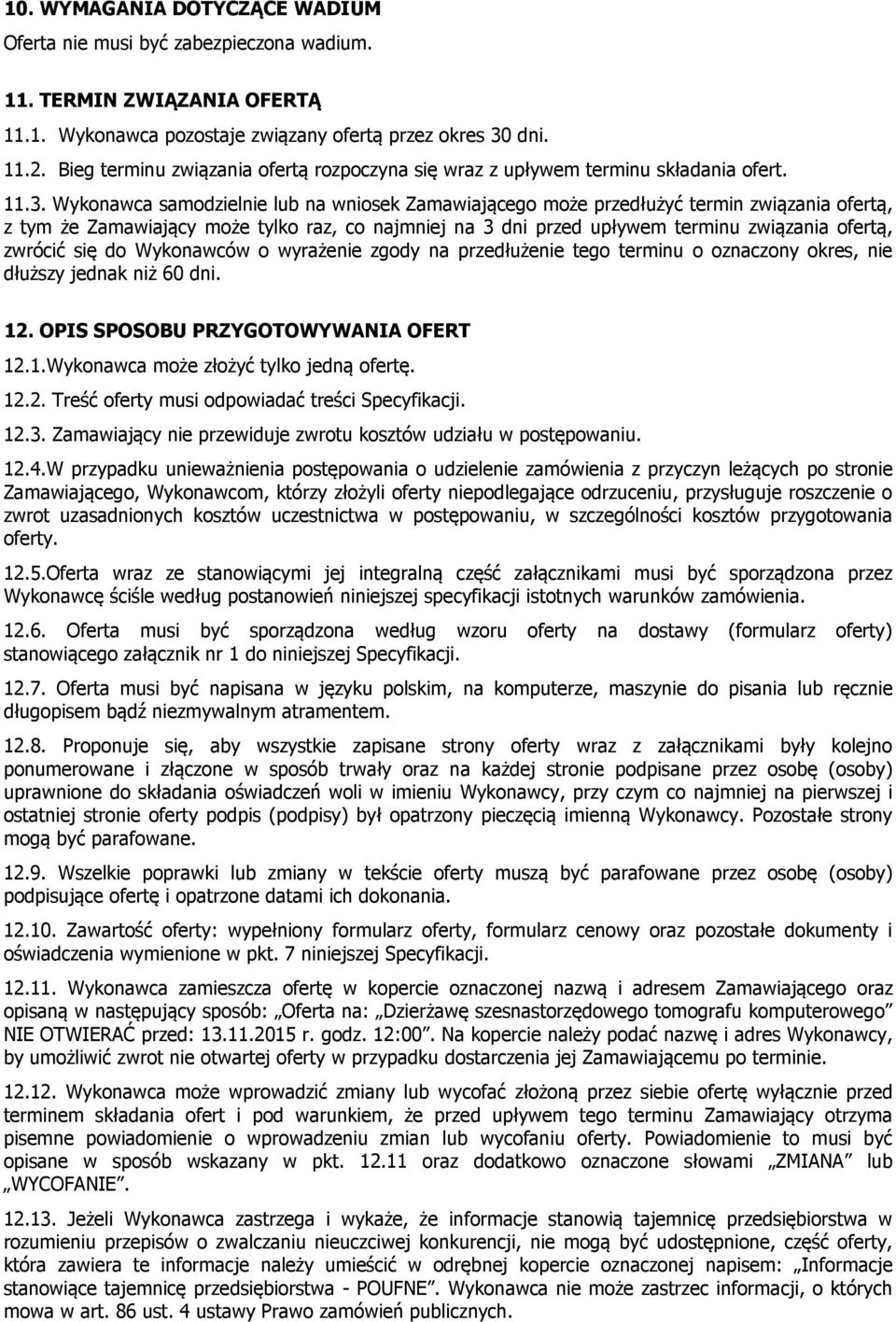 Wykonawca samodzielnie lub na wniosek Zamawiającego może przedłużyć termin związania ofertą, z tym że Zamawiający może tylko raz, co najmniej na 3 dni przed upływem terminu związania ofertą, zwrócić