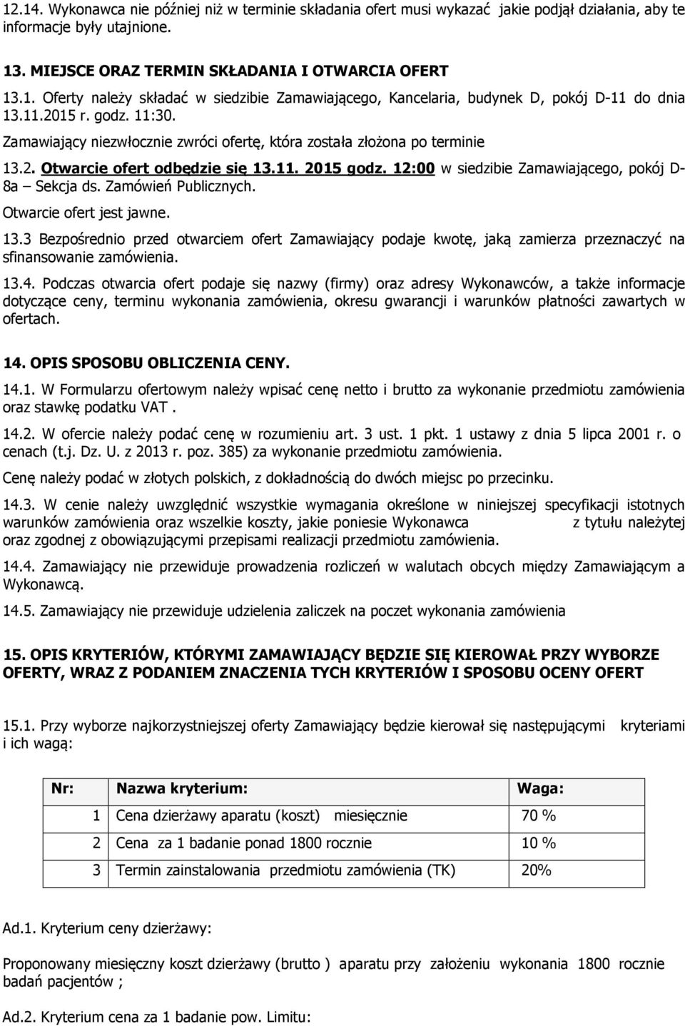 12:00 w siedzibie Zamawiającego, pokój D- 8a Sekcja ds. Zamówień Publicznych. Otwarcie ofert jest jawne. 13.