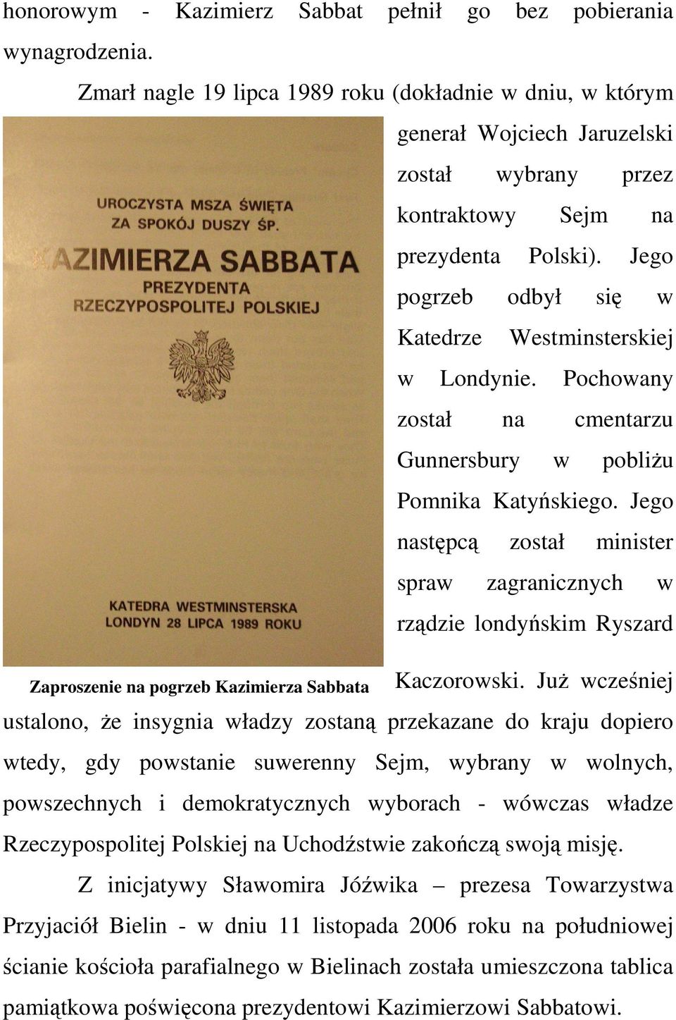 Jego pogrzeb odbył się w Katedrze Westminsterskiej w Londynie. Pochowany został na cmentarzu Gunnersbury w pobliŝu Pomnika Katyńskiego.