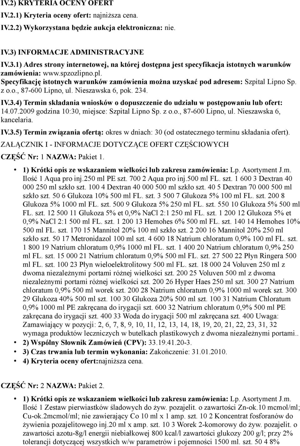 Specyfikację istotnych warunków zamówienia można uzyskać pod adresem: Szpital Lipno Sp. z o.o., 87-600 Lipno, ul. Nieszawska 6, pok. 234