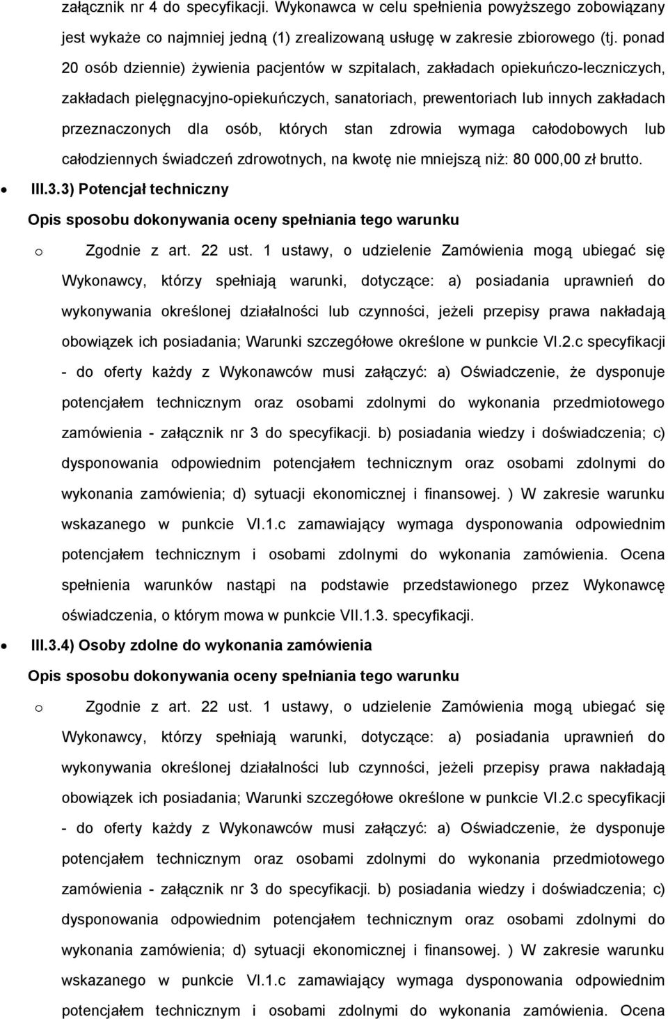 stan zdrwia wymaga całdbwych lub całdziennych świadczeń zdrwtnych, na kwtę nie mniejszą niż: 80 000,00 zł brutt. III.3.3) Ptencjał techniczny Zgdnie z art. 22 ust.