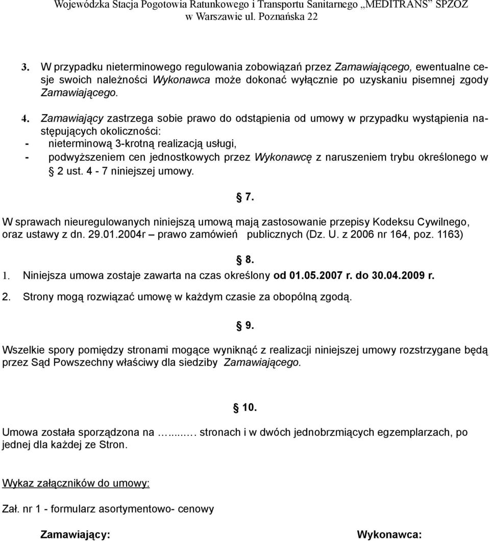 Zamawiający zastrzega sobie prawo do odstąpienia od umowy w przypadku wystąpienia następujących okoliczności: - nieterminową 3-krotną realizacją usługi, - podwyższeniem cen jednostkowych przez