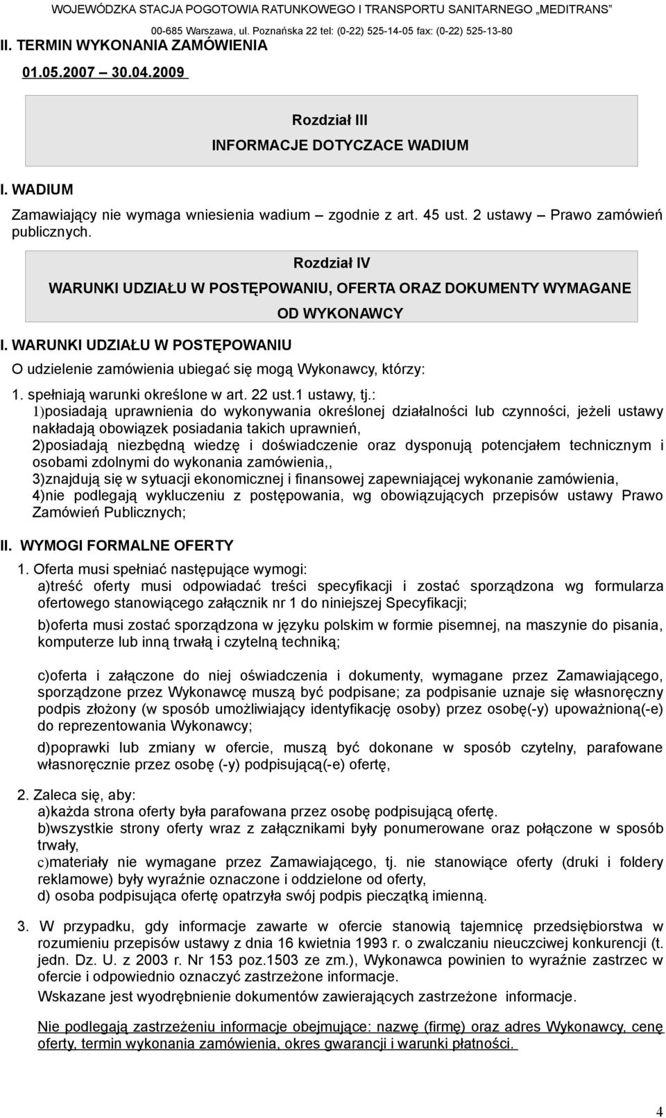 WARUNKI UDZIAŁU W POSTĘPOWANIU OD WYKONAWCY O udzielenie zamówienia ubiegać się mogą Wykonawcy, którzy: 1. spełniają warunki określone w art. 22 ust.1 ustawy, tj.