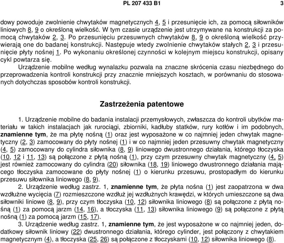 Następuje wtedy zwolnienie chwytaków stałych 2, 3 i przesunięcie płyty nośnej 1. Po wykonaniu określonej czynności w kolejnym miejscu konstrukcji, opisany cykl powtarza się.