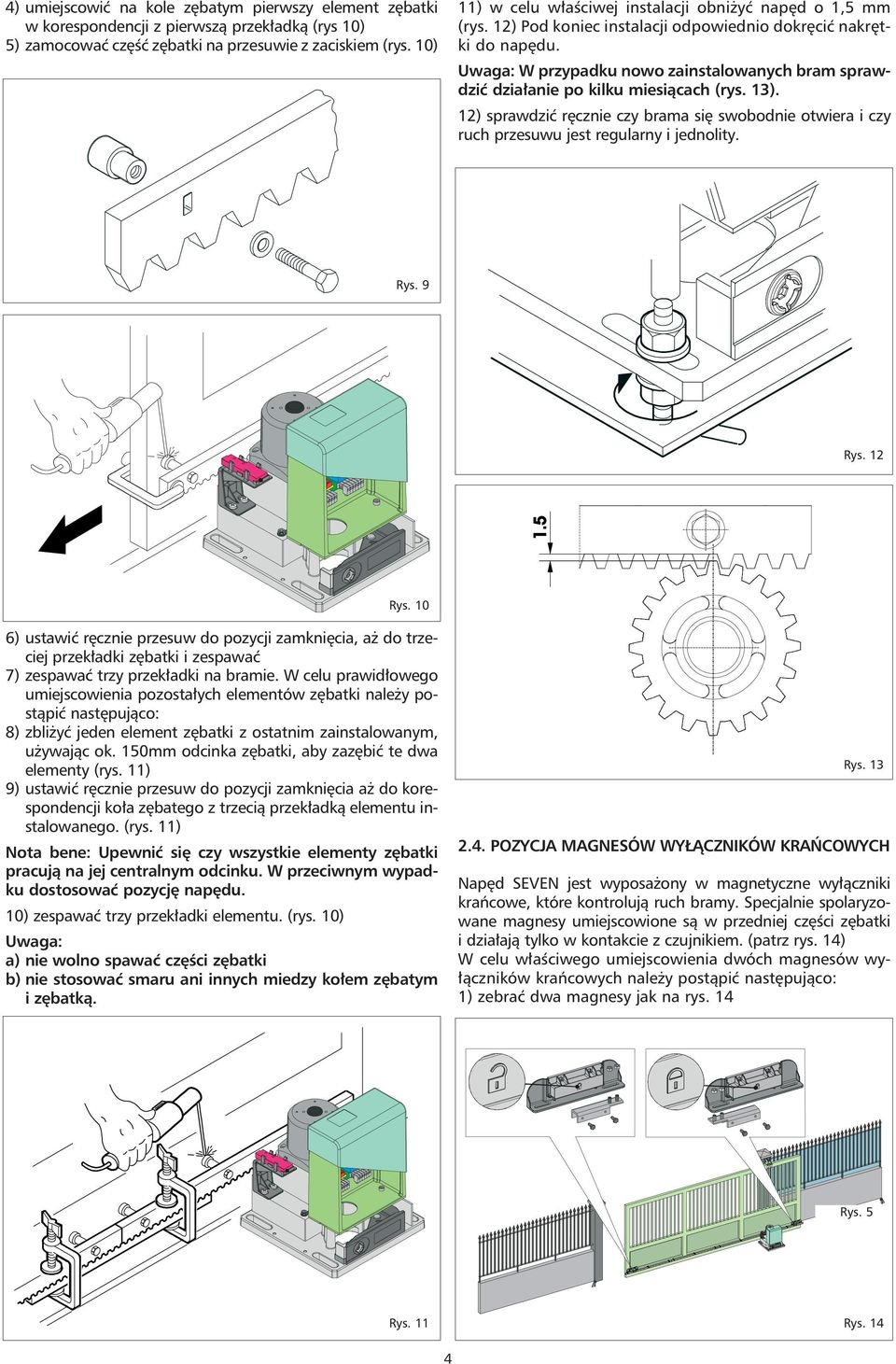 Uwaga: W przypadku nowo zainstalowanych bram sprawdzić działanie po kilku miesiącach (rys. 13). 12) sprawdzić ręcznie czy brama się swobodnie otwiera i czy ruch przesuwu jest regularny i jednolity.