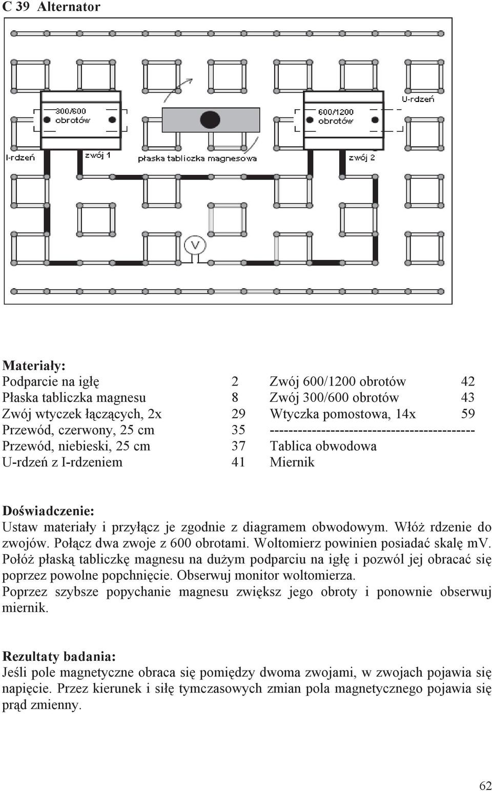 obwodowym. Włóż rdzenie do zwojów. Połącz dwa zwoje z 600 obrotami. Woltomierz powinien posiadać skalę mv.