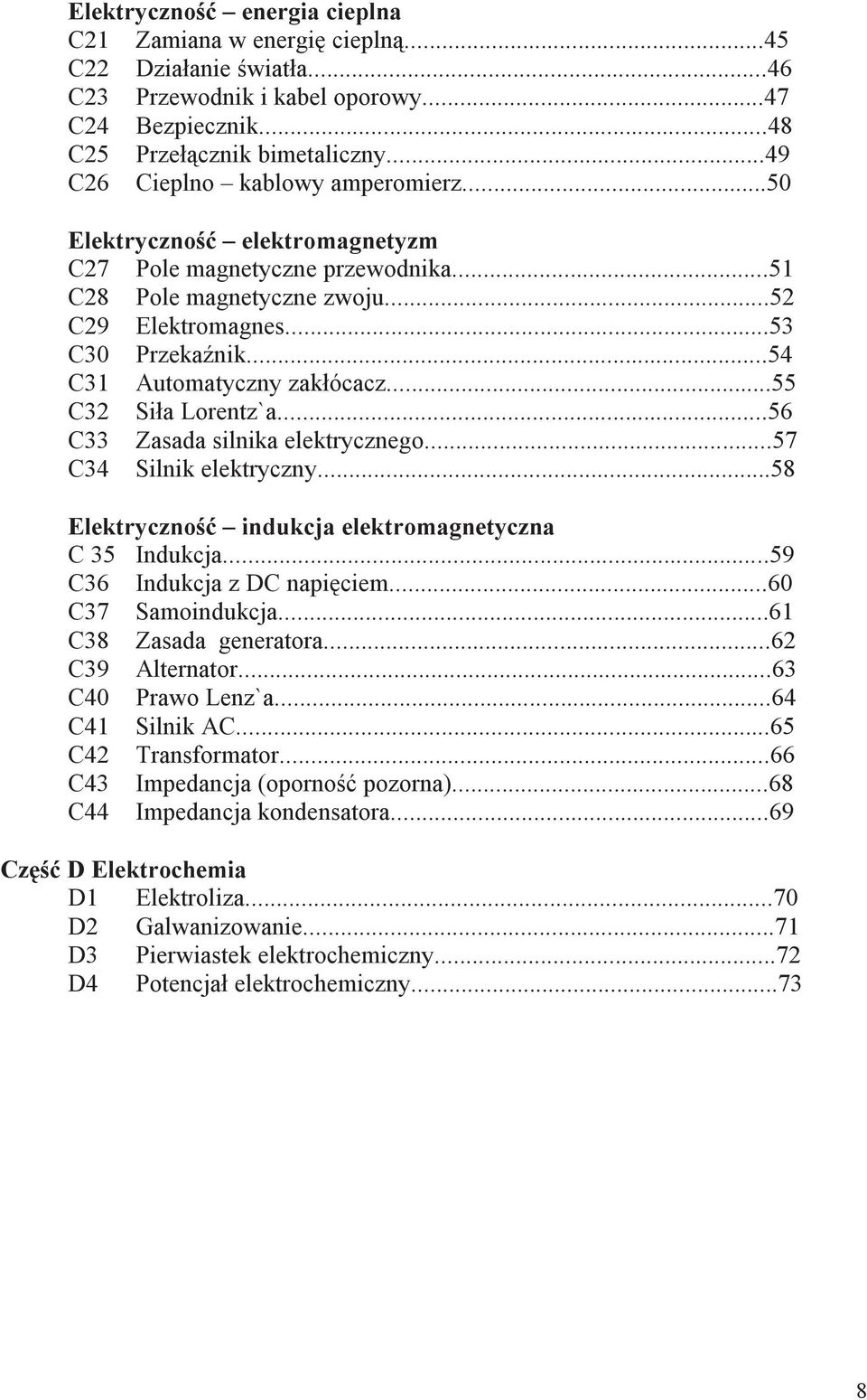 ..54 C31 Automatyczny zakłócacz...55 C32 Siła Lorentz`a...56 C33 Zasada silnika elektrycznego...57 C34 Silnik elektryczny...58 Elektryczność indukcja elektromagnetyczna C 35 Indukcja.