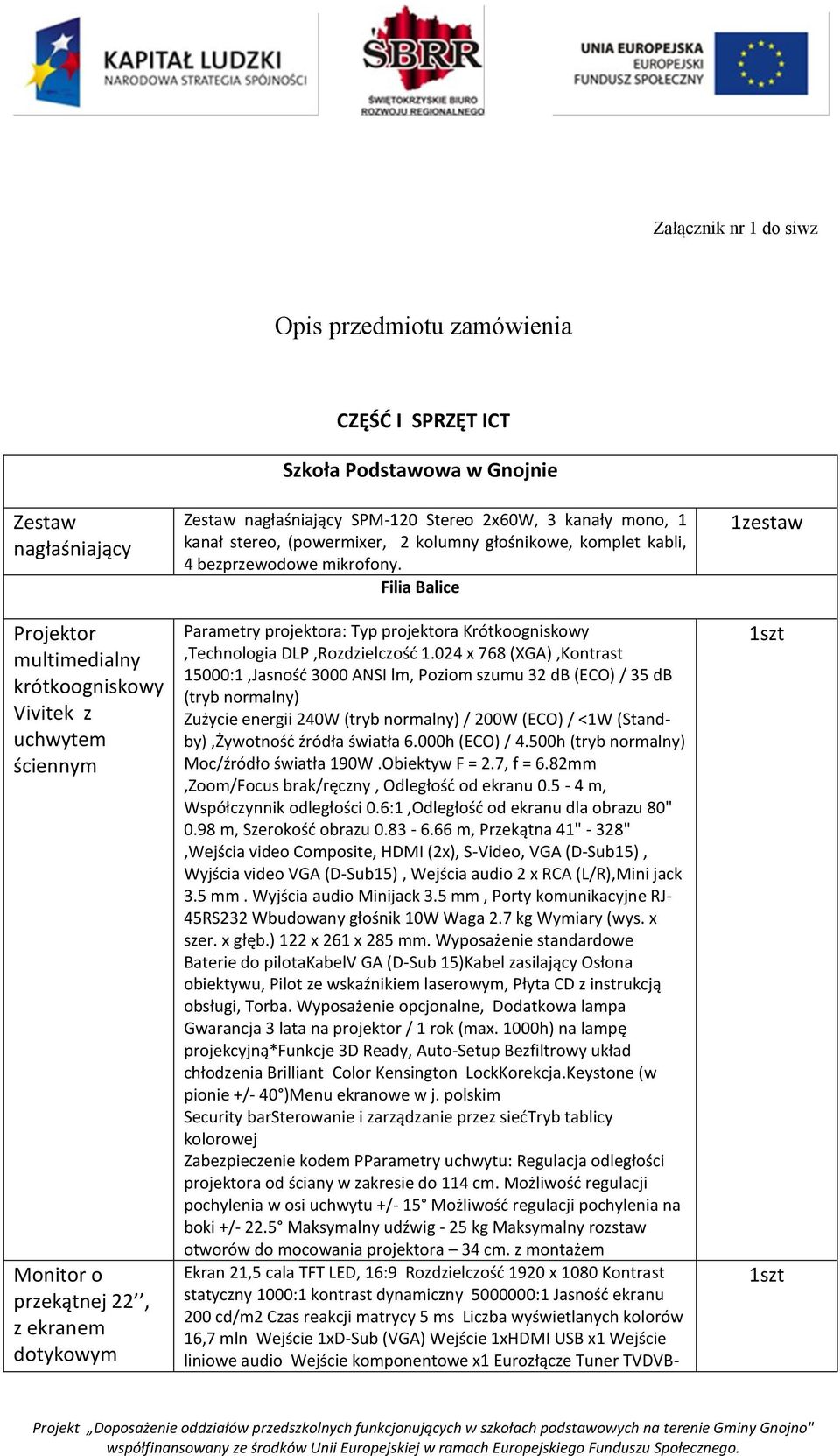 Filia Balice Parametry projektora: Typ projektora Krótkoogniskowy,Technologia DLP,Rozdzielczość 1.