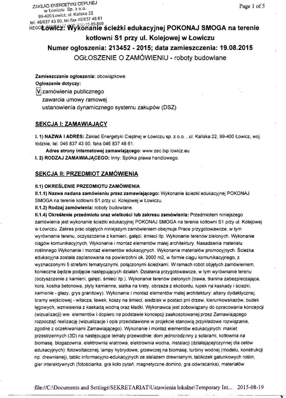 Ogłoszenie dotyczy: y] zamówienia publicznego zawarcia umowy ramowej ustanowienia dynamicznego systemu zakupów (DSZ) SEKCJA I: ZAMAWIAJĄCY 1.1) NAZWA I ADRES: Zakład Energetyki Cieplnej w Łowiczu sp.