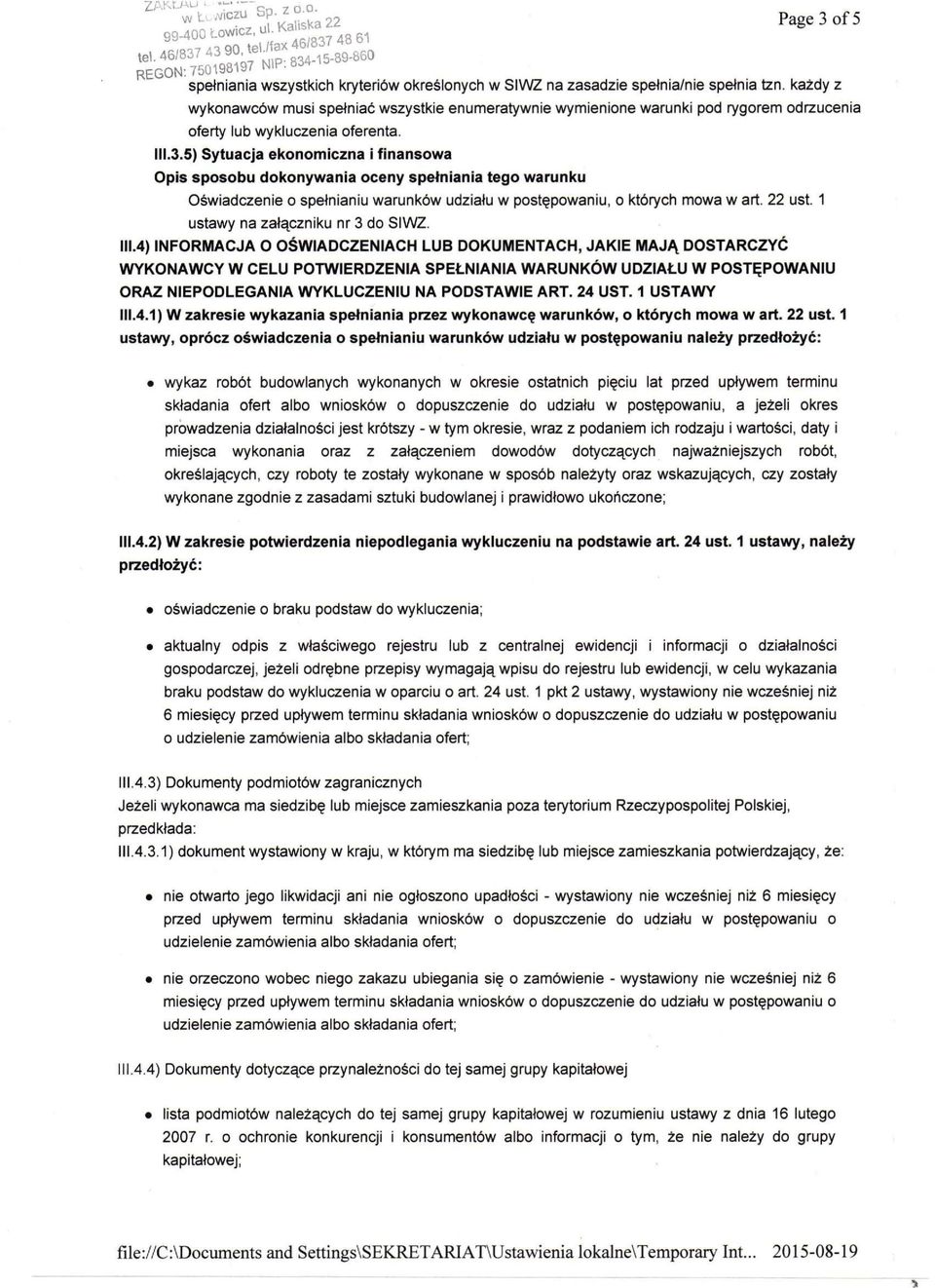 5) Sytuacja ekonomiczna i finansowa Oświadczenie o spełnianiu warunków udziału w postępowaniu, o którycfi mowa w art. 22 ust. 1 ustawy na załączniku nr 3 do SIWZ. III.