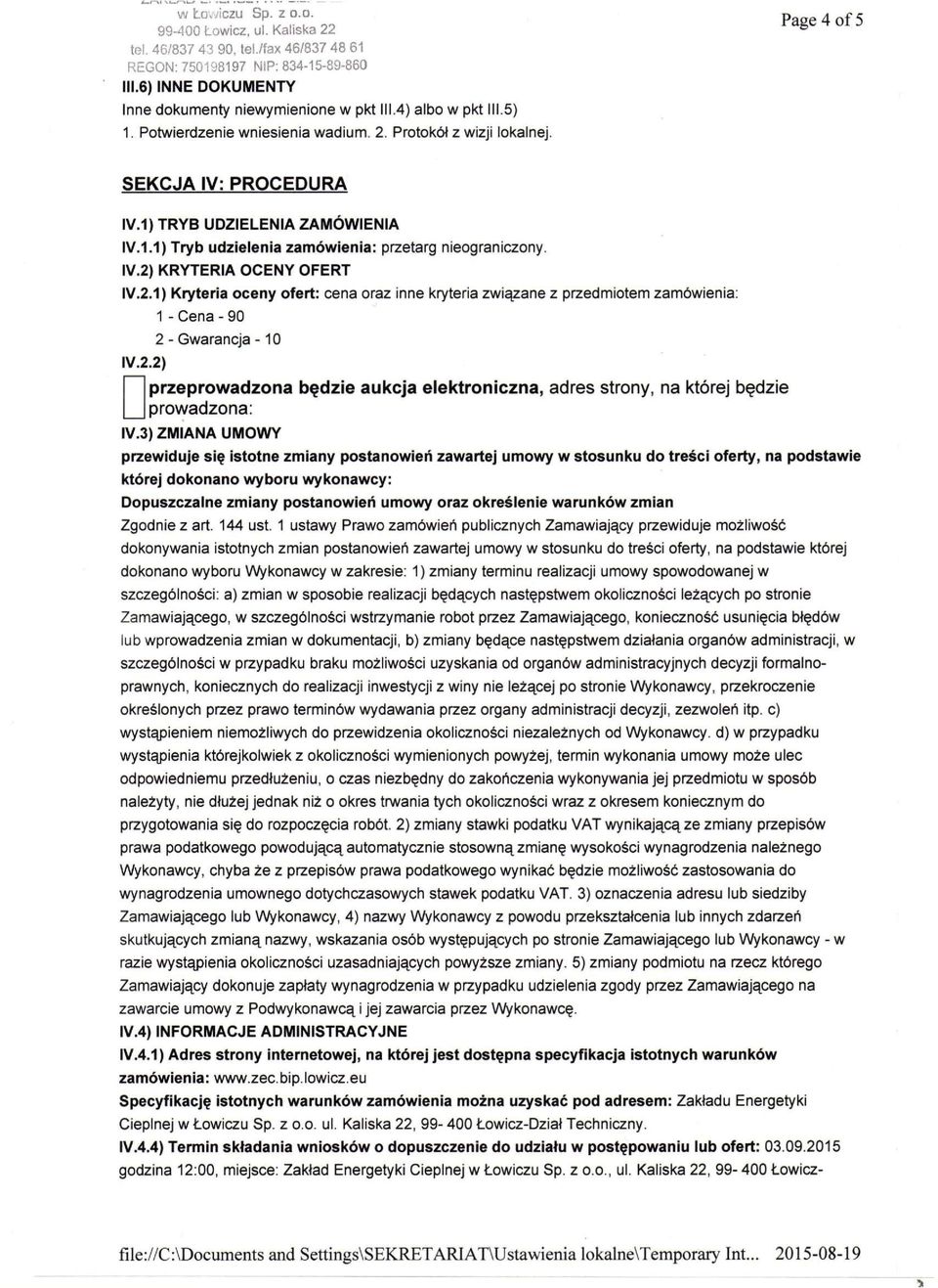2) KRYTERIA OCENY OFERT IV.2.1) Kryteria oceny ofert: cena oraz inne kryteria związane z przedmiotem zamówienia: IV.2.2) 1 - Cena - 90 2 - Gwarancja -10 przeprowadzona będzie aukcja elektroniczna, adres strony, na której będzie I prowadzona: IV.