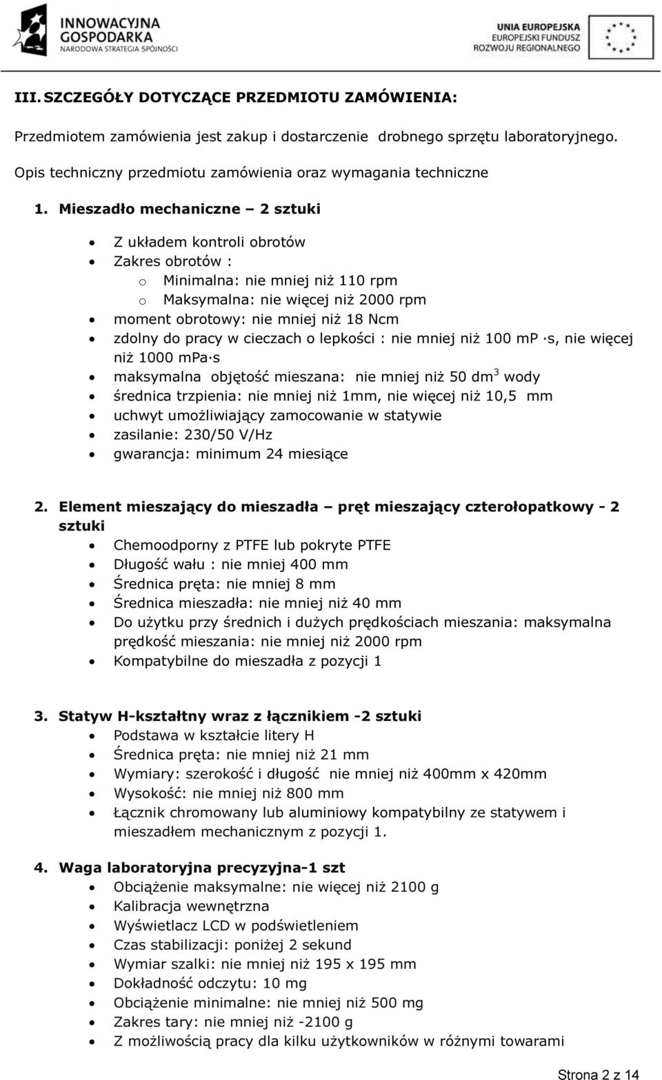 pracy w cieczach o lepkości : nie mniej niż 100 mp s, nie więcej niż 1000 mpa s maksymalna objętość mieszana: nie mniej niż 50 dm 3 wody średnica trzpienia: nie mniej niż 1mm, nie więcej niż 10,5 mm