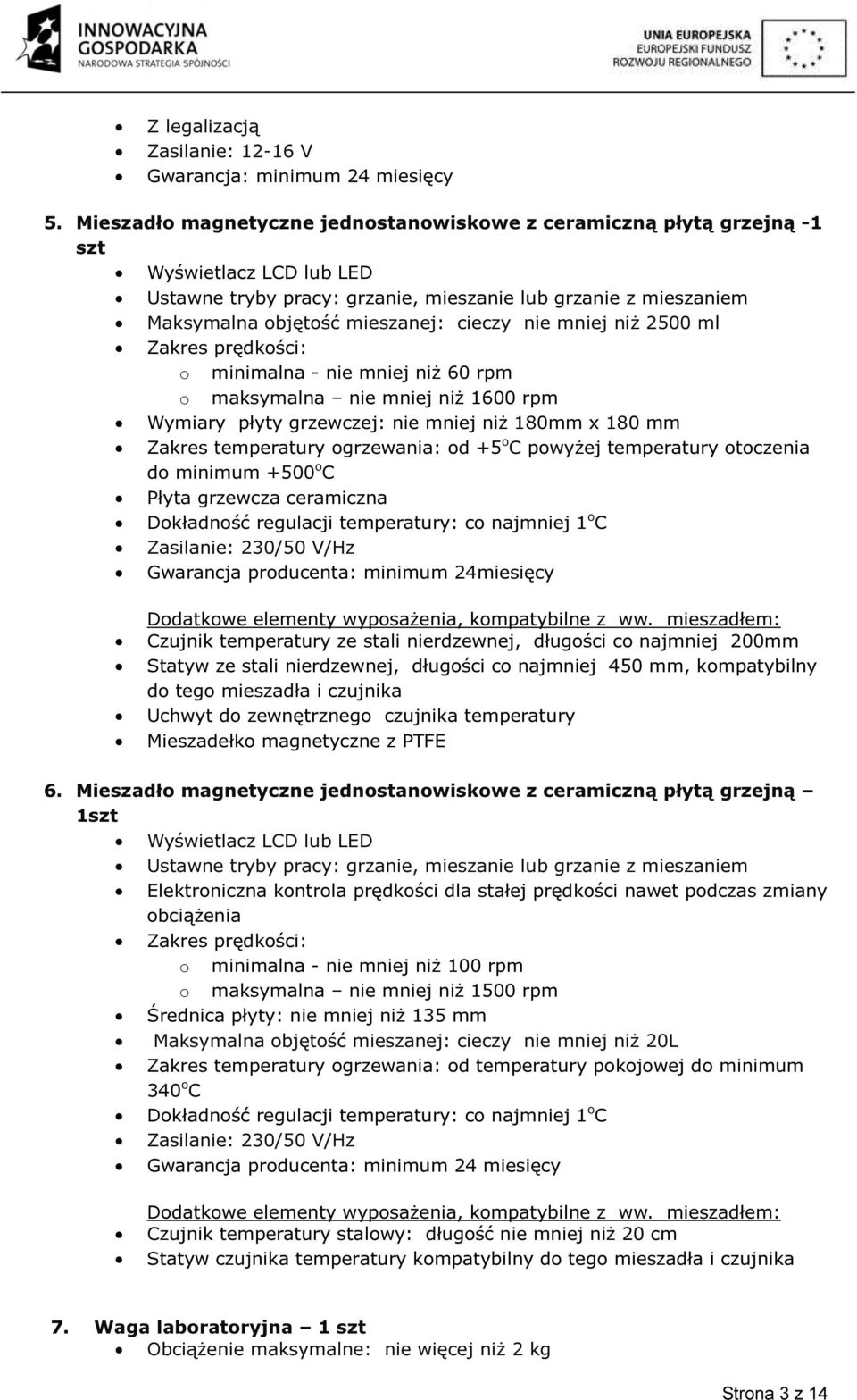 cieczy nie mniej niż 2500 ml Zakres prędkości: o minimalna - nie mniej niż 60 rpm o maksymalna nie mniej niż 1600 rpm Wymiary płyty grzewczej: nie mniej niż 180mm x 180 mm Zakres temperatury