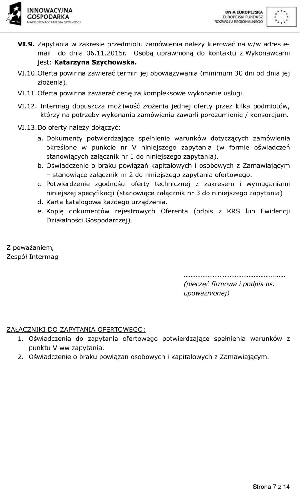 Intermag dopuszcza możliwość złożenia jednej oferty przez kilka podmiotów, którzy na potrzeby wykonania zamówienia zawarli porozumienie / konsorcjum. VI.13. Do oferty należy dołączyć: a.