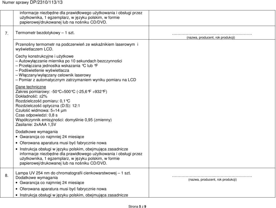 celownik laserowy Pomiar z automatycznym zatrzymaniem wyniku pomiaru na LCD Dane techniczne Zakres pomiarowy: -50 C 500 C (-25,6 F 932 F) Dokładność: ±2% Rozdzielczość