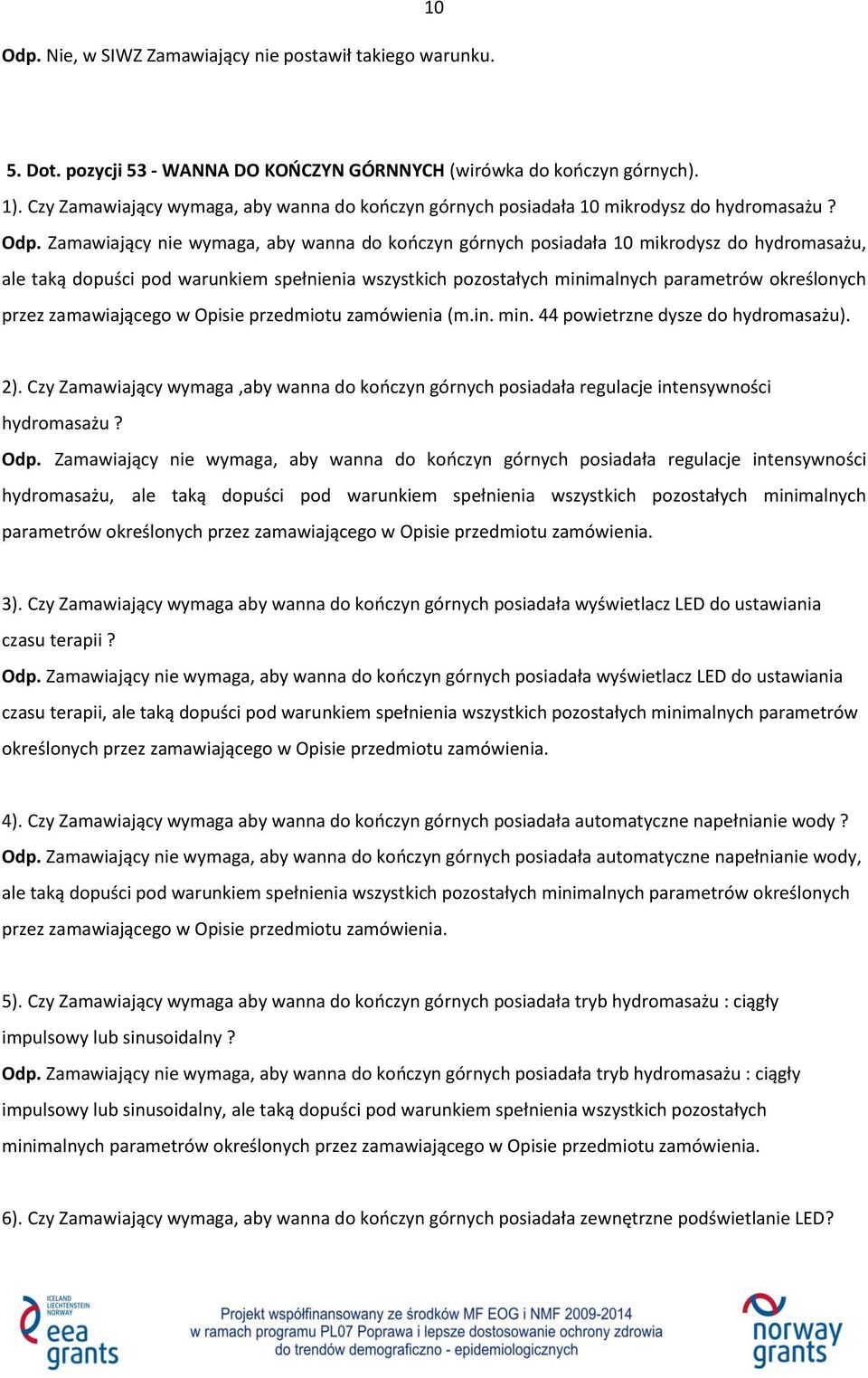 Zamawiający nie wymaga, aby wanna do kończyn górnych posiadała 10 mikrodysz do hydromasażu, ale taką dopuści pod warunkiem spełnienia wszystkich pozostałych minimalnych parametrów określonych przez