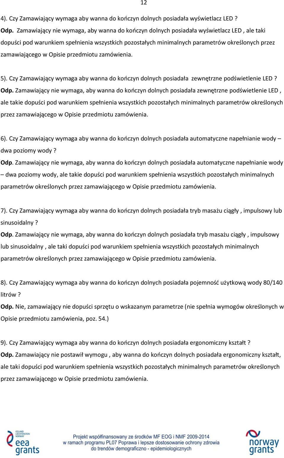 w Opisie przedmiotu zamówienia. 5). Czy Zamawiający wymaga aby wanna do kończyn dolnych posiadała zewnętrzne podświetlenie LED? Odp.