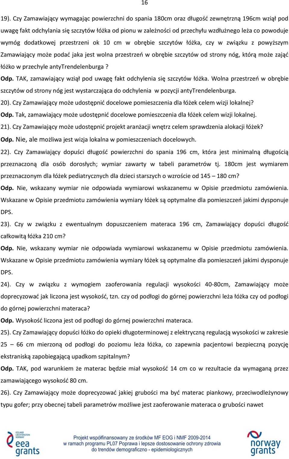 wymóg dodatkowej przestrzeni ok 10 cm w obrębie szczytów łóżka, czy w związku z powyższym Zamawiający może podać jaka jest wolna przestrzeń w obrębie szczytów od strony nóg, którą może zająć łóżko w