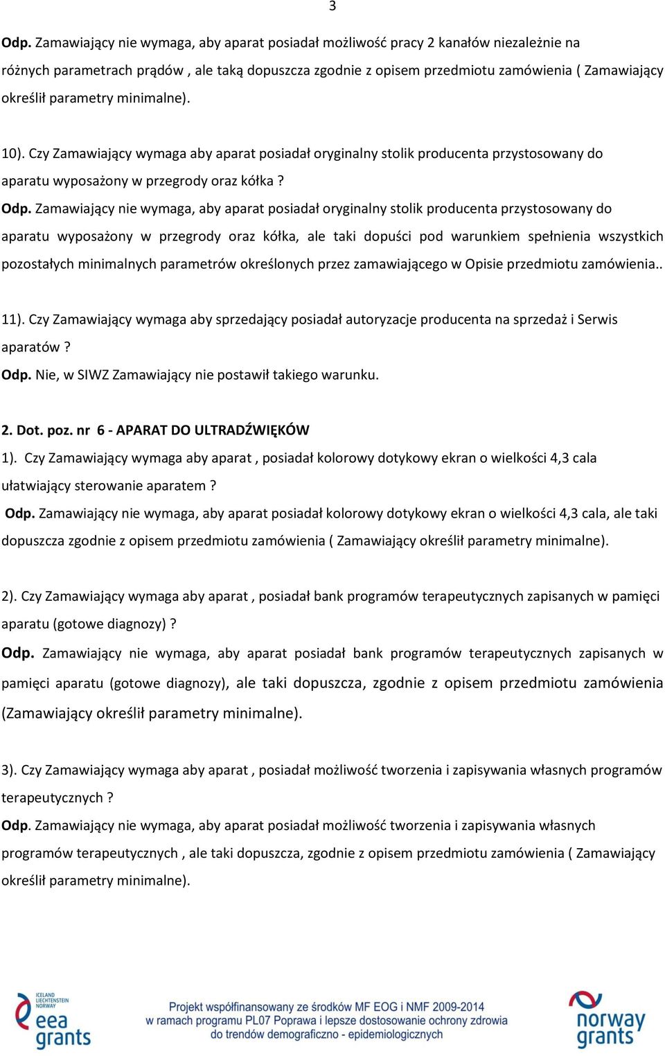 parametry minimalne). 10). Czy Zamawiający wymaga aby aparat posiadał oryginalny stolik producenta przystosowany do aparatu wyposażony w przegrody oraz kółka? Odp.