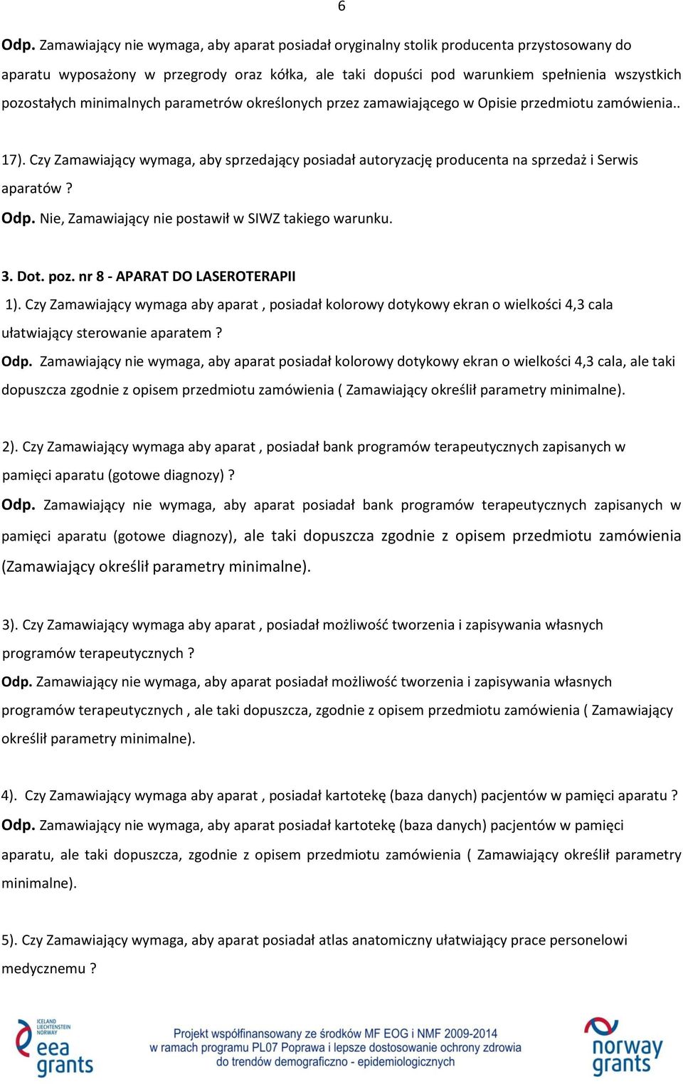 minimalnych parametrów określonych przez zamawiającego w Opisie przedmiotu zamówienia.. 17). Czy Zamawiający wymaga, aby sprzedający posiadał autoryzację producenta na sprzedaż i Serwis aparatów? Odp.