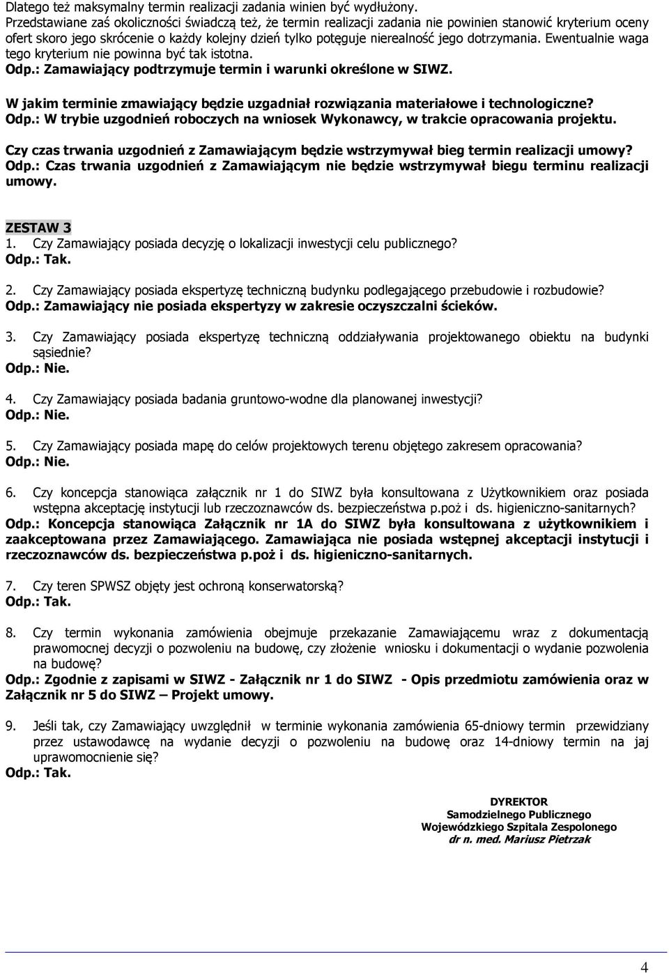 dotrzymania. Ewentualnie waga tego kryterium nie powinna być tak istotna. Odp.: Zamawiający podtrzymuje termin i warunki określone w SIWZ.