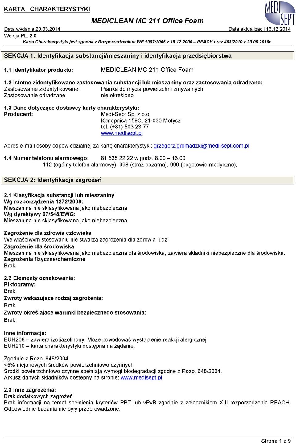 określono 1.3 Dane dotyczące dostawcy karty charakterystyki: Producent: Medi-Sept Sp. z o.o. Konopnica 159C, 21-030 Motycz tel. (+81) 503 23 77 www.medisept.