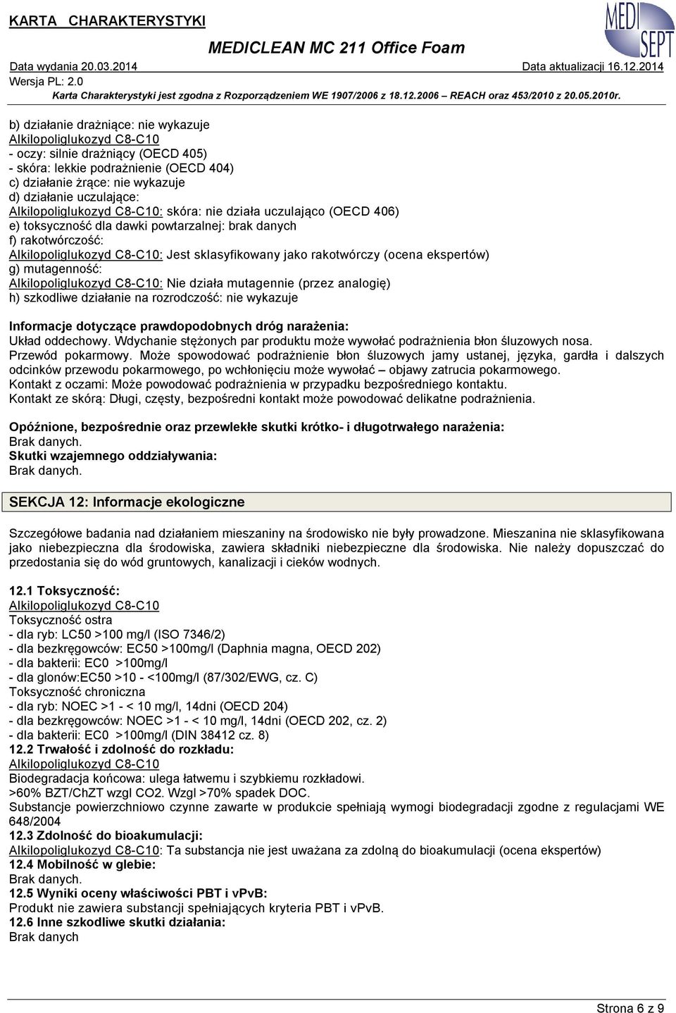 analogię) h) szkodliwe działanie na rozrodczość: nie wykazuje Informacje dotyczące prawdopodobnych dróg narażenia: Układ oddechowy.
