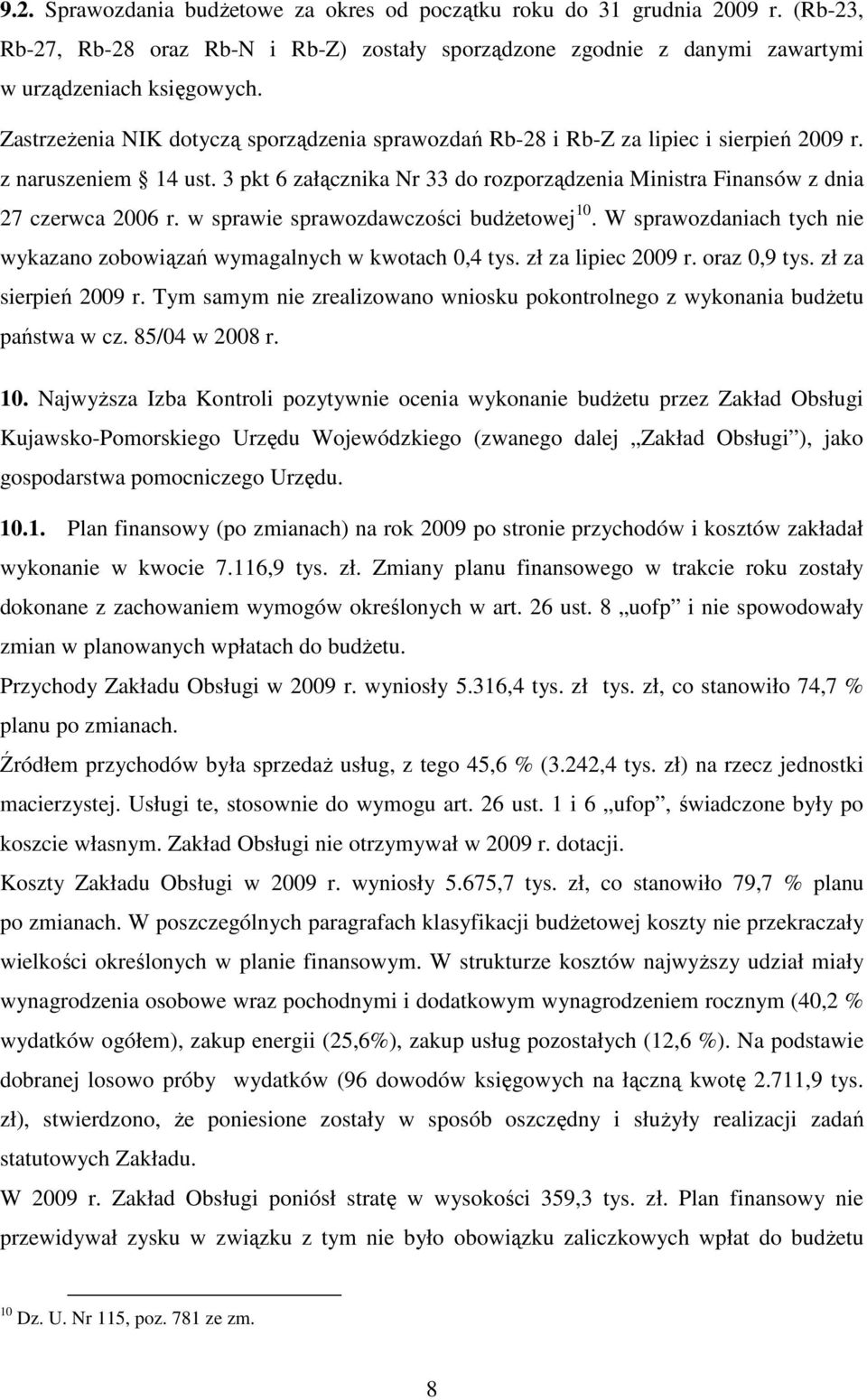 w sprawie sprawozdawczości budŝetowej 10. W sprawozdaniach tych nie wykazano zobowiązań wymagalnych w kwotach 0,4 tys. zł za lipiec 2009 r. oraz 0,9 tys. zł za sierpień 2009 r.