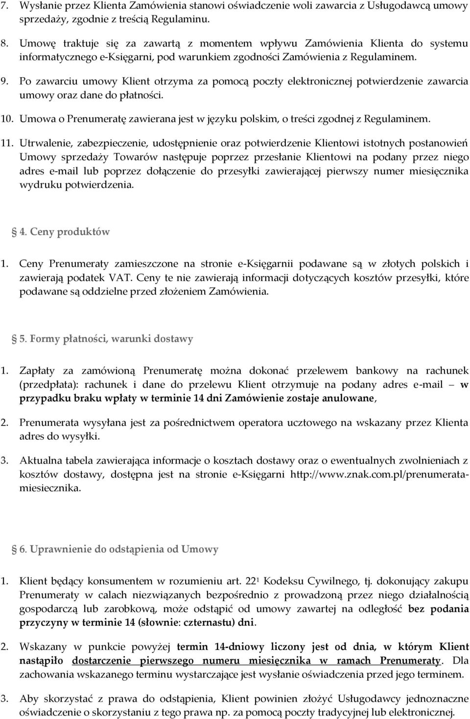 Po zawarciu umowy Klient otrzyma za pomocą poczty elektronicznej potwierdzenie zawarcia umowy oraz dane do płatności. 10.