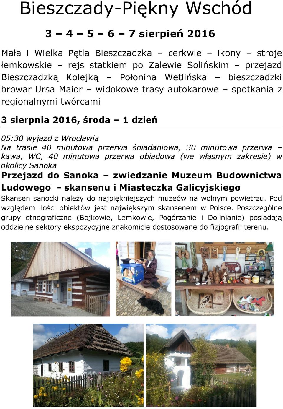 minutowa przerwa kawa, WC, 40 minutowa przerwa obiadowa (we własnym zakresie) w okolicy Sanoka Przejazd do Sanoka zwiedzanie Muzeum Budownictwa Ludowego - skansenu i Miasteczka Galicyjskiego Skansen
