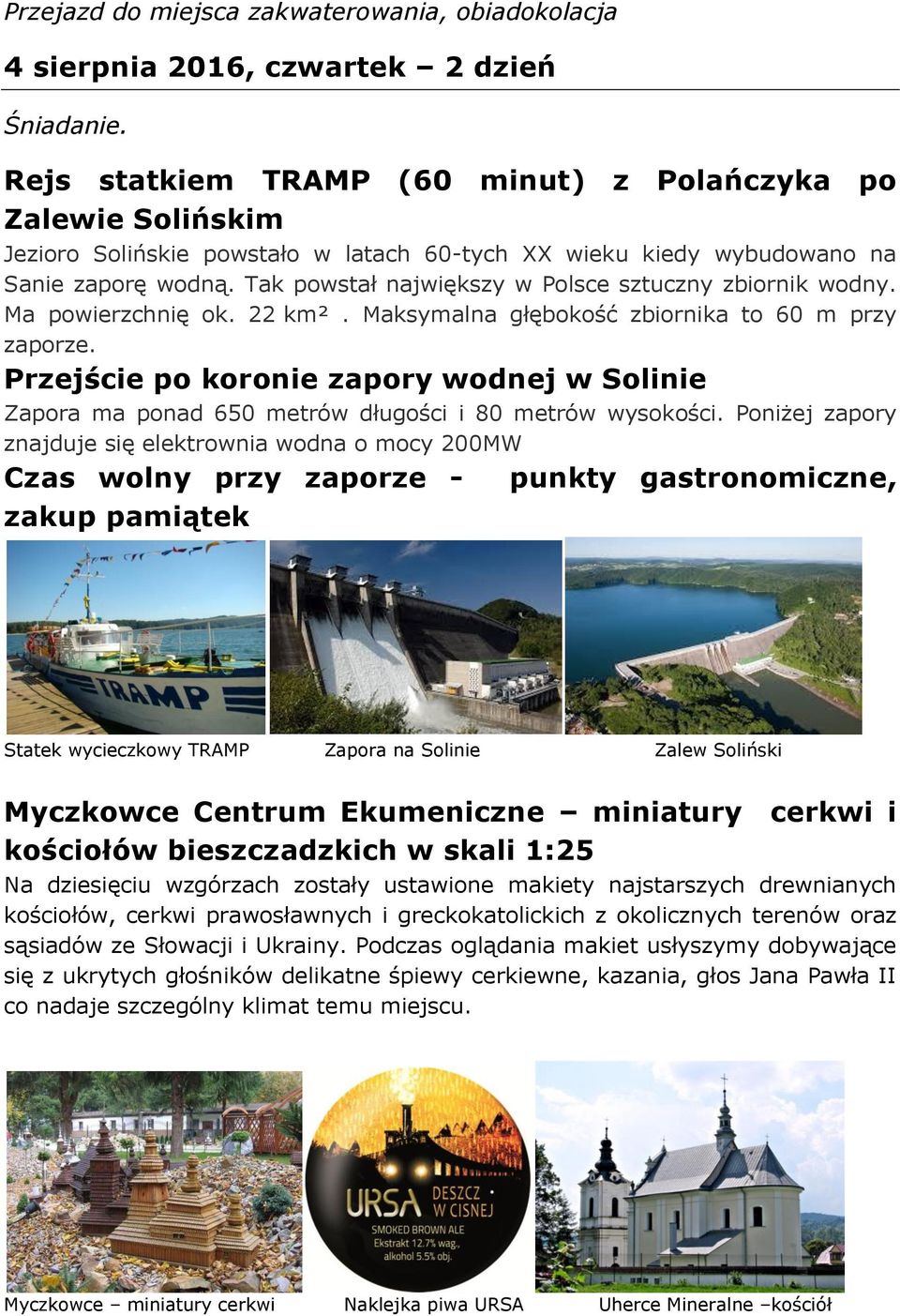 Tak powstał największy w Polsce sztuczny zbiornik wodny. Ma powierzchnię ok. 22 km². Maksymalna głębokość zbiornika to 60 m przy zaporze.