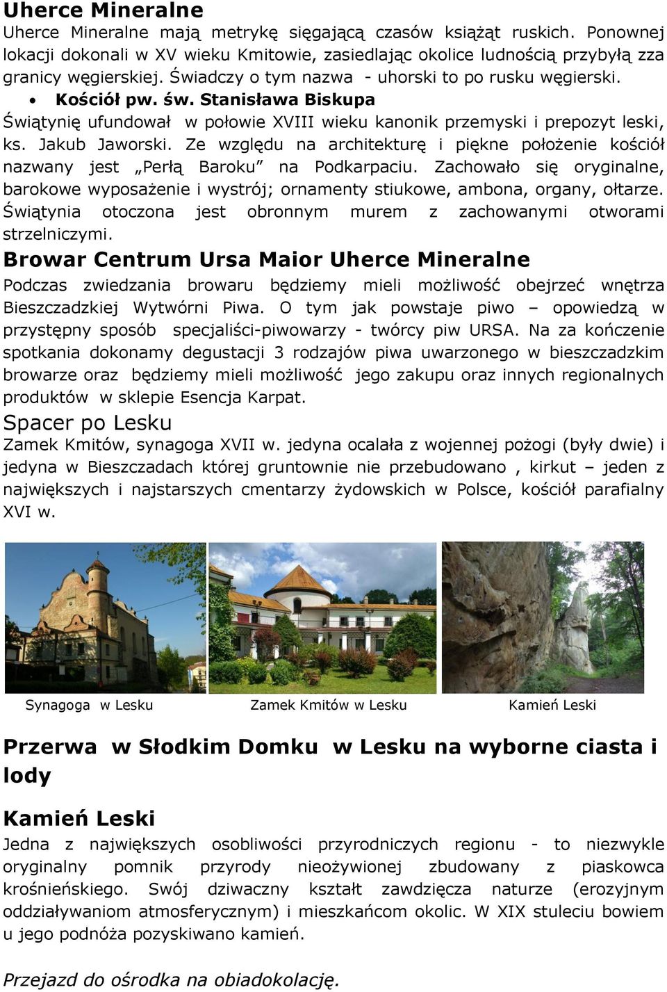Ze względu na architekturę i piękne położenie kościół nazwany jest Perłą Baroku na Podkarpaciu. Zachowało się oryginalne, barokowe wyposażenie i wystrój; ornamenty stiukowe, ambona, organy, ołtarze.
