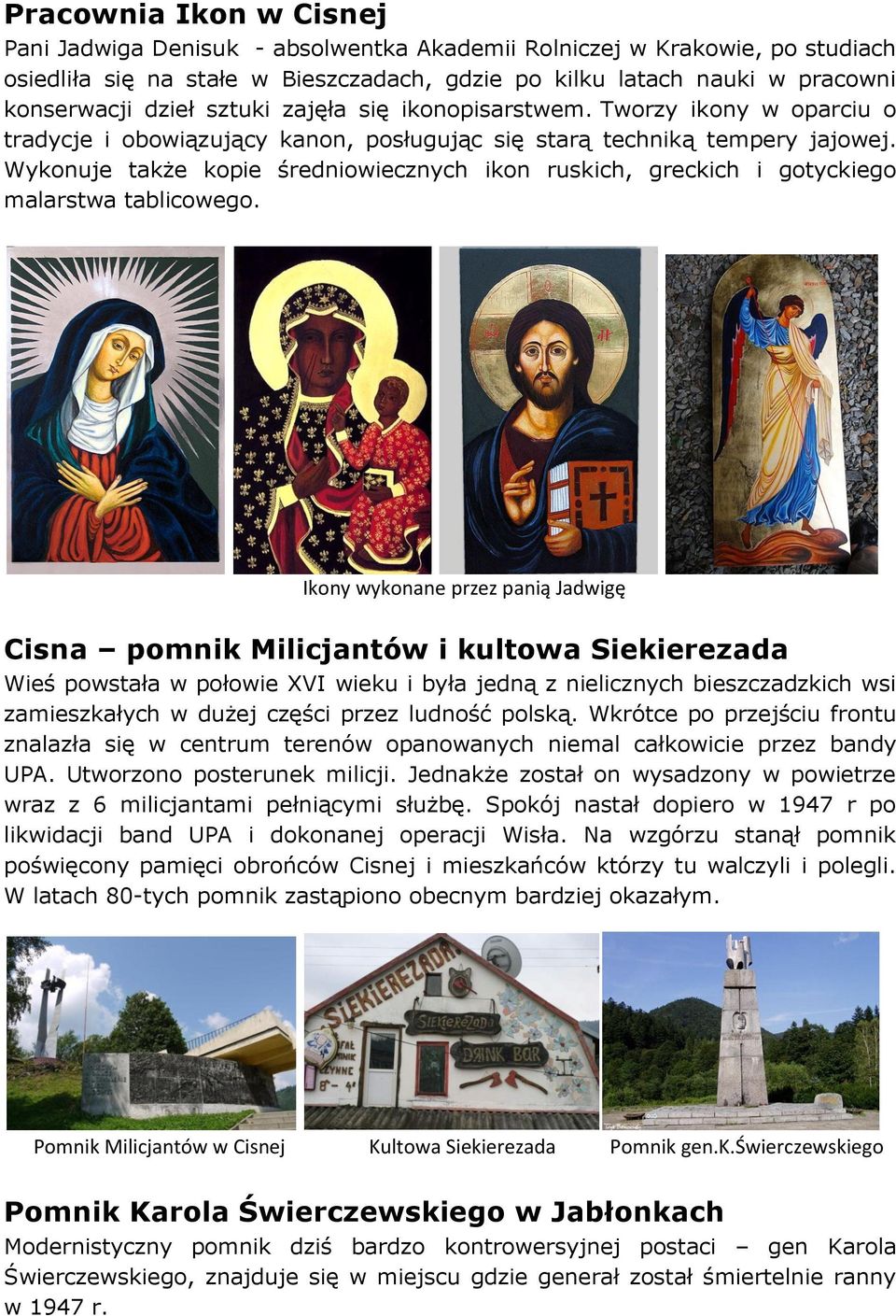 Wykonuje także kopie średniowiecznych ikon ruskich, greckich i gotyckiego malarstwa tablicowego.