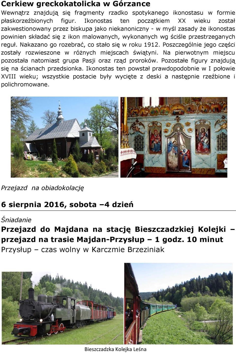 reguł. Nakazano go rozebrać, co stało się w roku 1912. Poszczególnie jego części zostały rozwieszone w różnych miejscach świątyni.