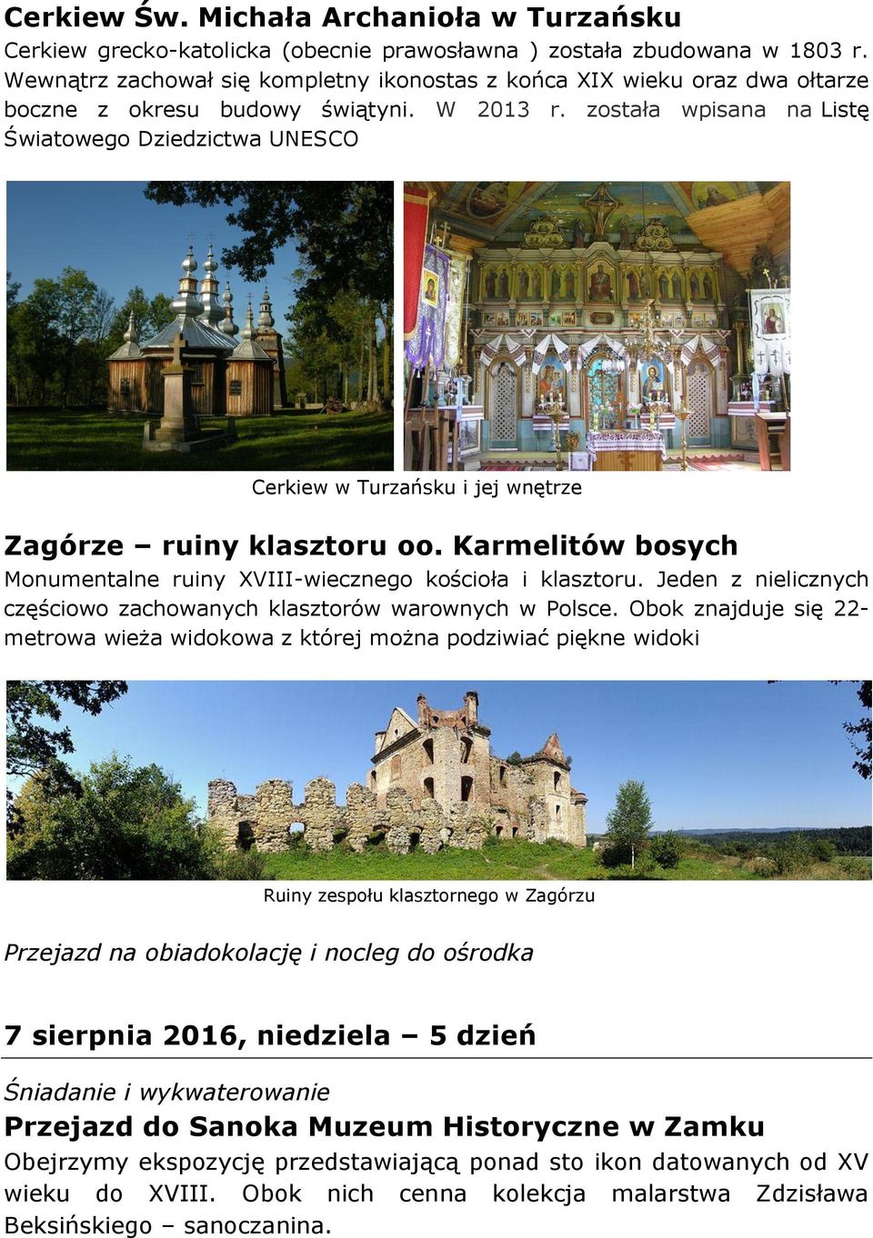 została wpisana na Listę Światowego Dziedzictwa UNESCO Cerkiew w Turzańsku i jej wnętrze Zagórze ruiny klasztoru oo. Karmelitów bosych Monumentalne ruiny XVIII-wiecznego kościoła i klasztoru.