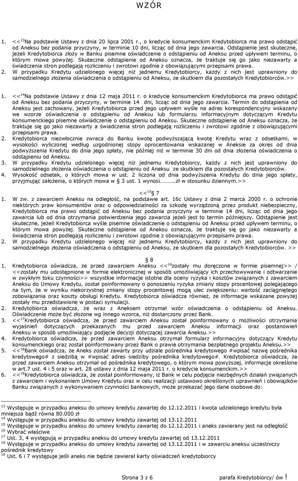 Skuteczne odstąpienie od Aneksu oznacza, że traktuje się go jako niezawarty a świadczenia stron podlegają rozliczeniu i zwrotowi zgodnie z obowiązującymi przepisami prawa. 2.