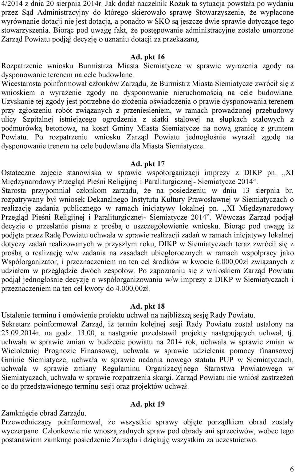 jeszcze dwie sprawie dotyczące tego stowarzyszenia. Biorąc pod uwagę fakt, że postępowanie administracyjne zostało umorzone Zarząd Powiatu podjął decyzję o uznaniu dotacji za przekazaną. Ad.