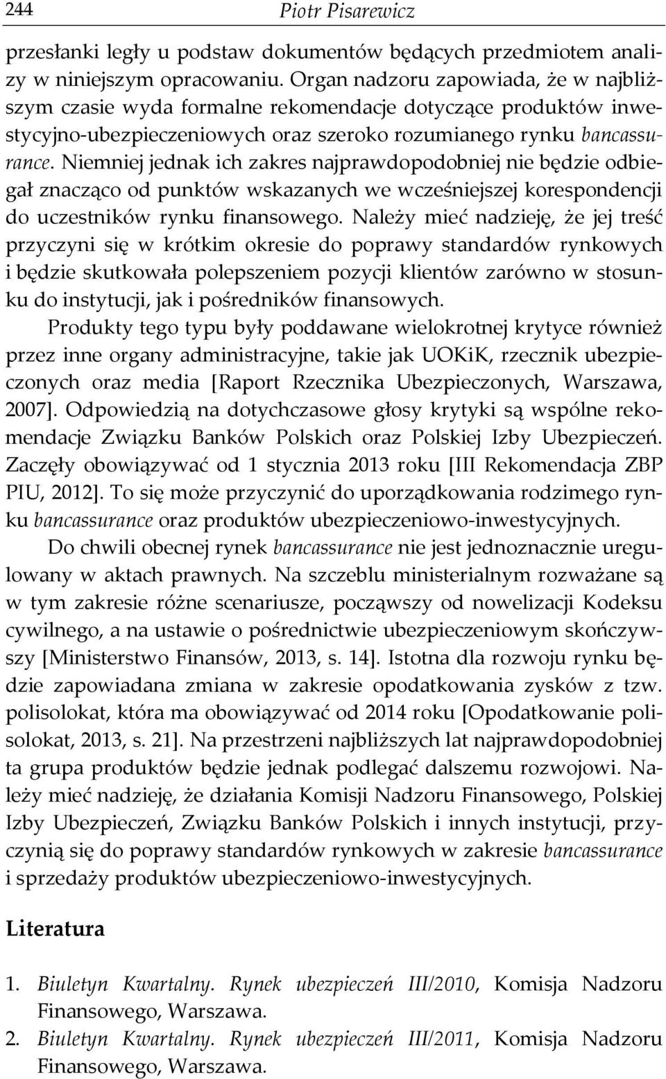 Niemniej jednak ich zakres najprawdopodobniej nie będzie odbiegał znacząco od punktów wskazanych we wcześniejszej korespondencji do uczestników rynku finansowego.