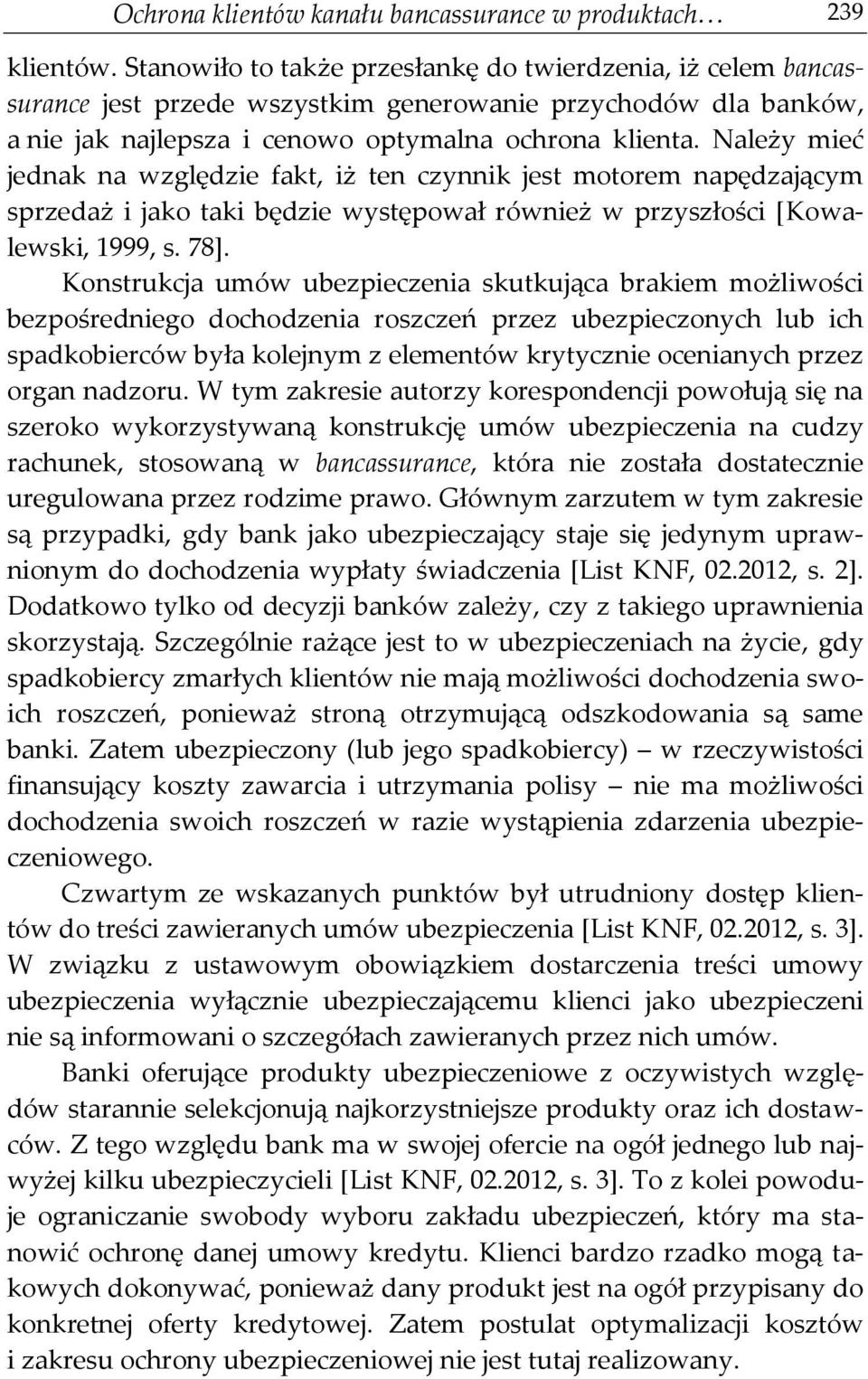 Należy mieć jednak na względzie fakt, iż ten czynnik jest motorem napędzającym sprzedaż i jako taki będzie występował również w przyszłości [Kowalewski, 1999, s. 78].