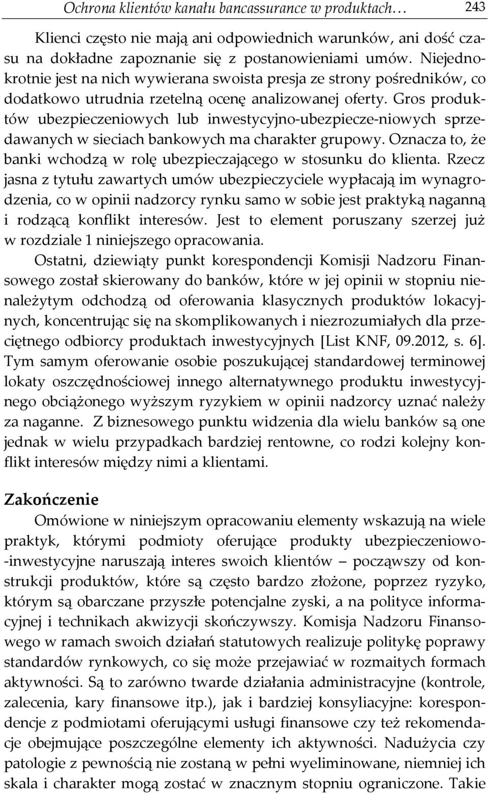 Gros produktów ubezpieczeniowych lub inwestycyjno-ubezpiecze-niowych sprzedawanych w sieciach bankowych ma charakter grupowy.