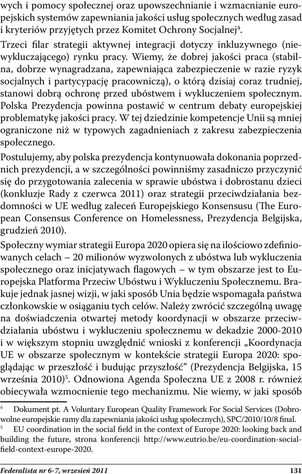 Wiemy, że dobrej jakości praca (stabilna, dobrze wynagradzana, zapewniająca zabezpieczenie w razie ryzyk socjalnych i partycypację pracowniczą), o którą dzisiaj coraz trudniej, stanowi dobrą ochronę