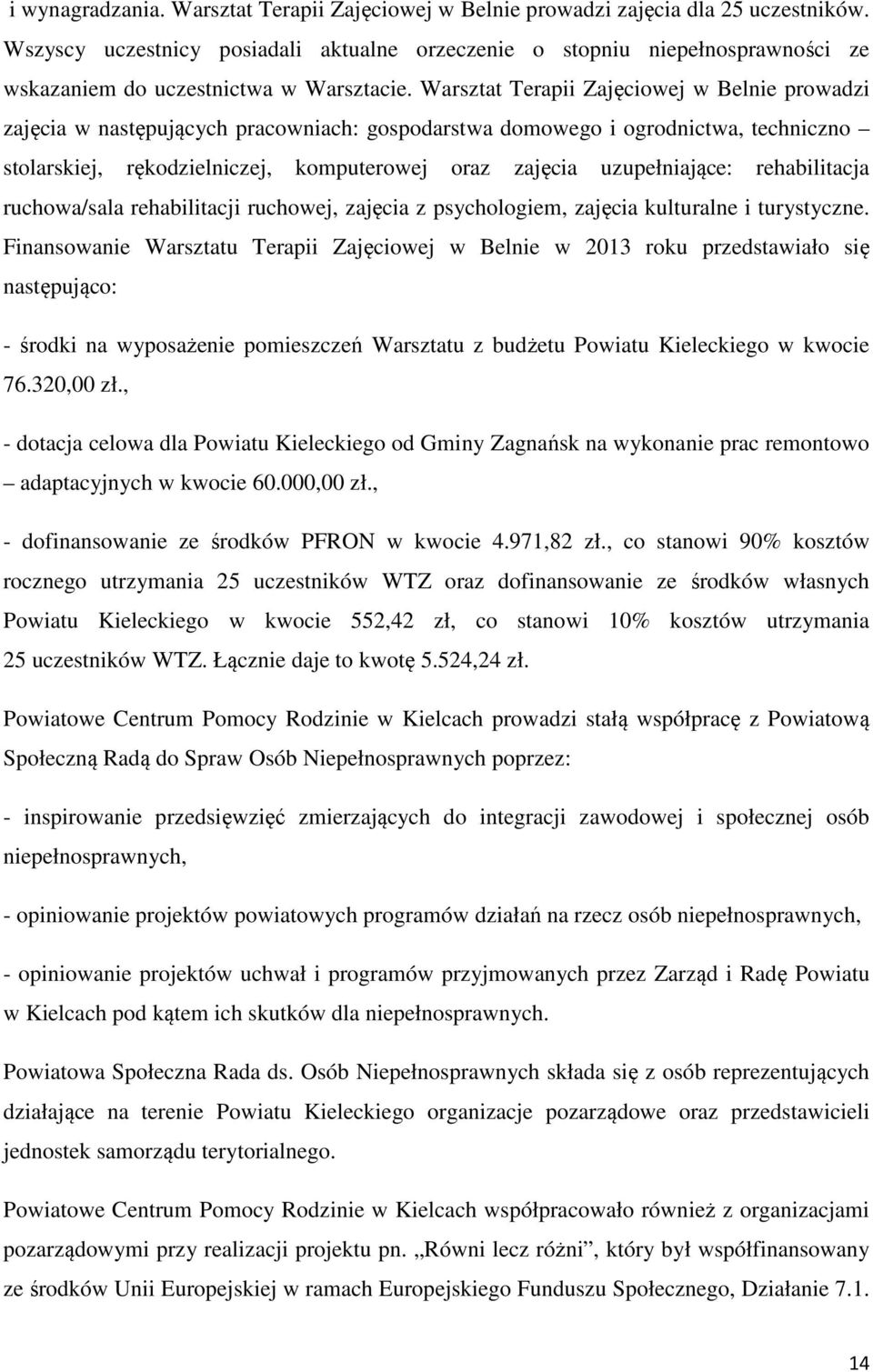 Warsztat Terapii Zajęciowej w Belnie prowadzi zajęcia w następujących pracowniach: gospodarstwa domowego i ogrodnictwa, techniczno stolarskiej, rękodzielniczej, komputerowej oraz zajęcia