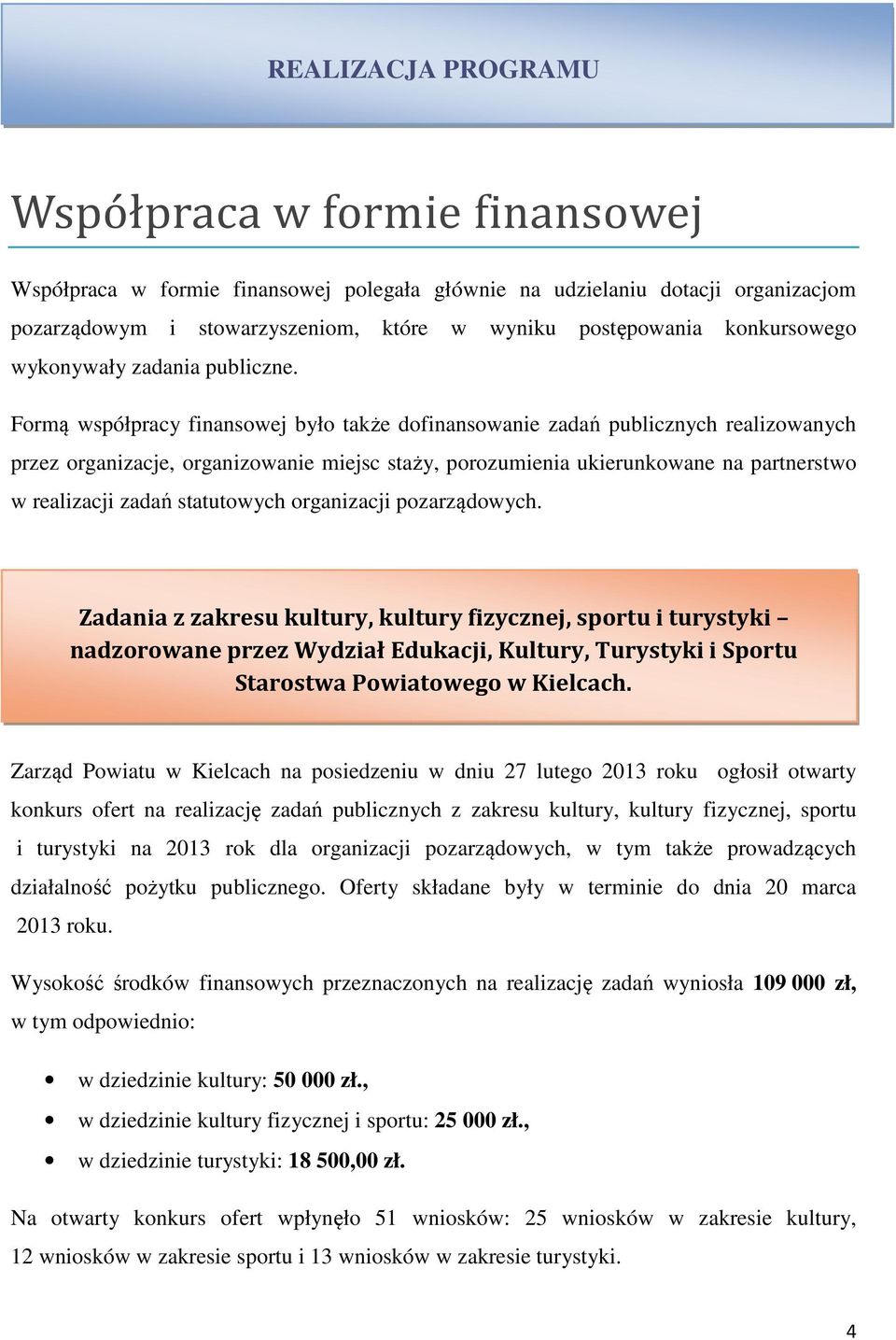 Formą współpracy finansowej było także dofinansowanie zadań publicznych realizowanych przez organizacje, organizowanie miejsc staży, porozumienia ukierunkowane na partnerstwo w realizacji zadań