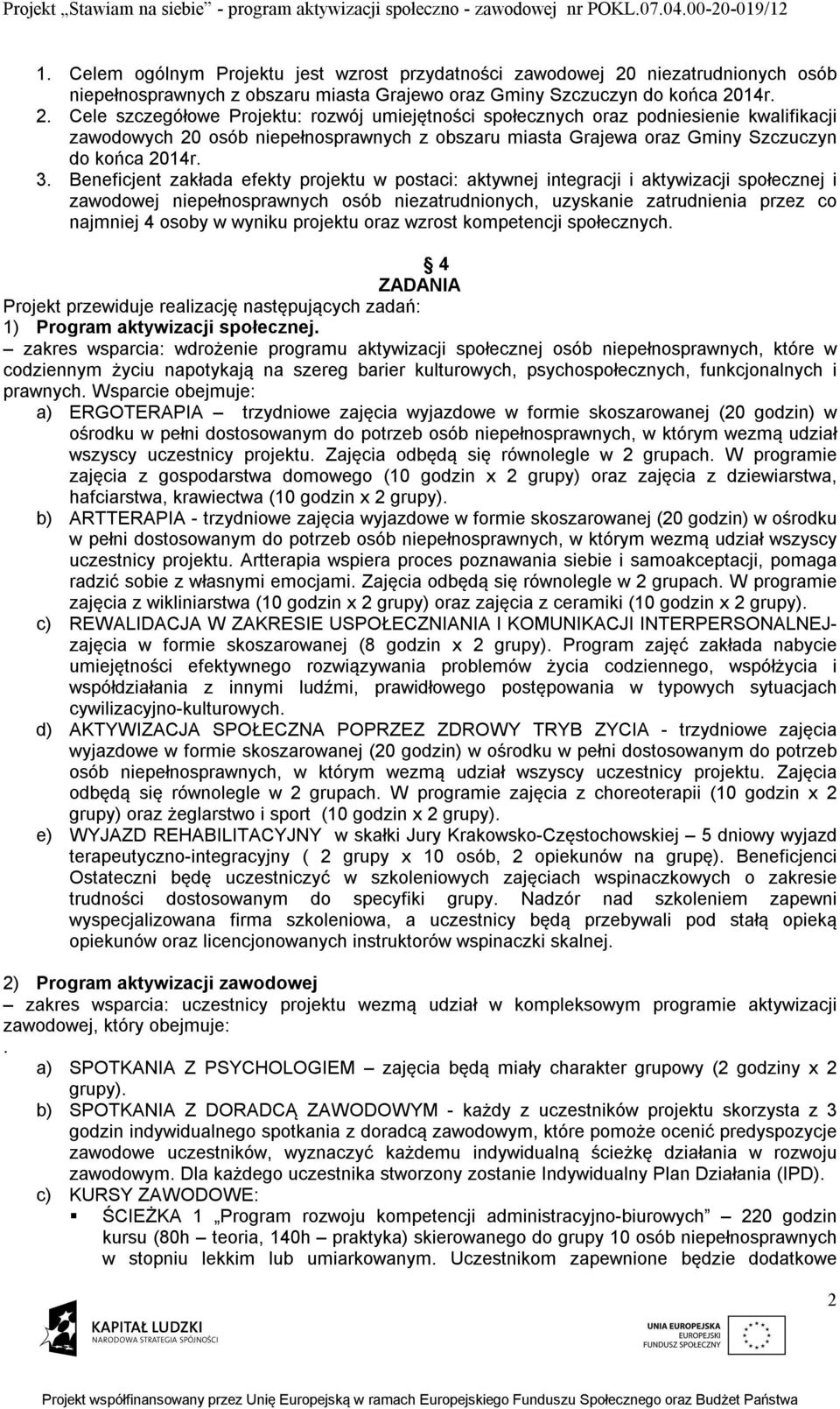 14r. 2. Cele szczegółowe Projektu: rozwój umiejętności społecznych oraz podniesienie kwalifikacji zawodowych 20 osób niepełnosprawnych z obszaru miasta Grajewa oraz Gminy Szczuczyn do końca 2014r. 3.