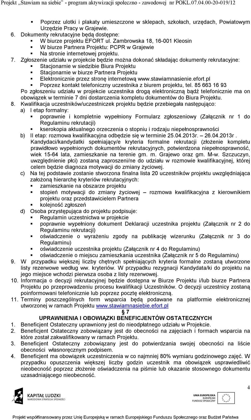 Zgłoszenie udziału w projekcie będzie można dokonać składając dokumenty rekrutacyjne: Stacjonarnie w siedzibie Biura Projektu Stacjonarnie w biurze Partnera Projektu Elektronicznie przez stronę