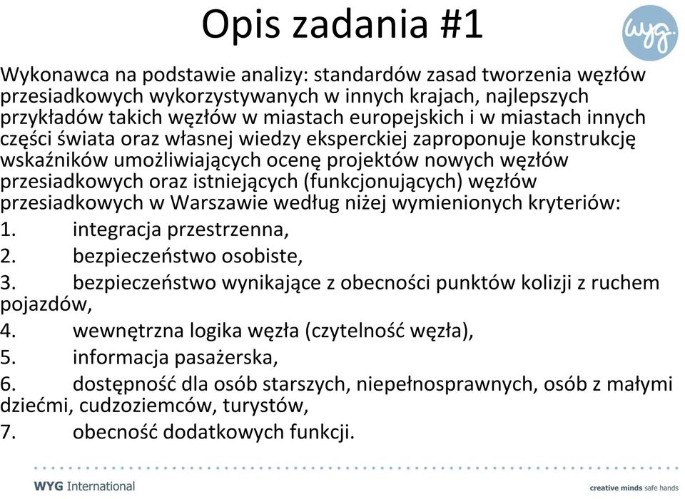 przesiadkowych w Warszawie według niżej wymienionych kryteriów: 1. integracja przestrzenna, 2. bezpieczeństwo osobiste, 3. bezpieczeństwo wynikające z obecności punktów kolizji z ruchem pojazdów, 4.