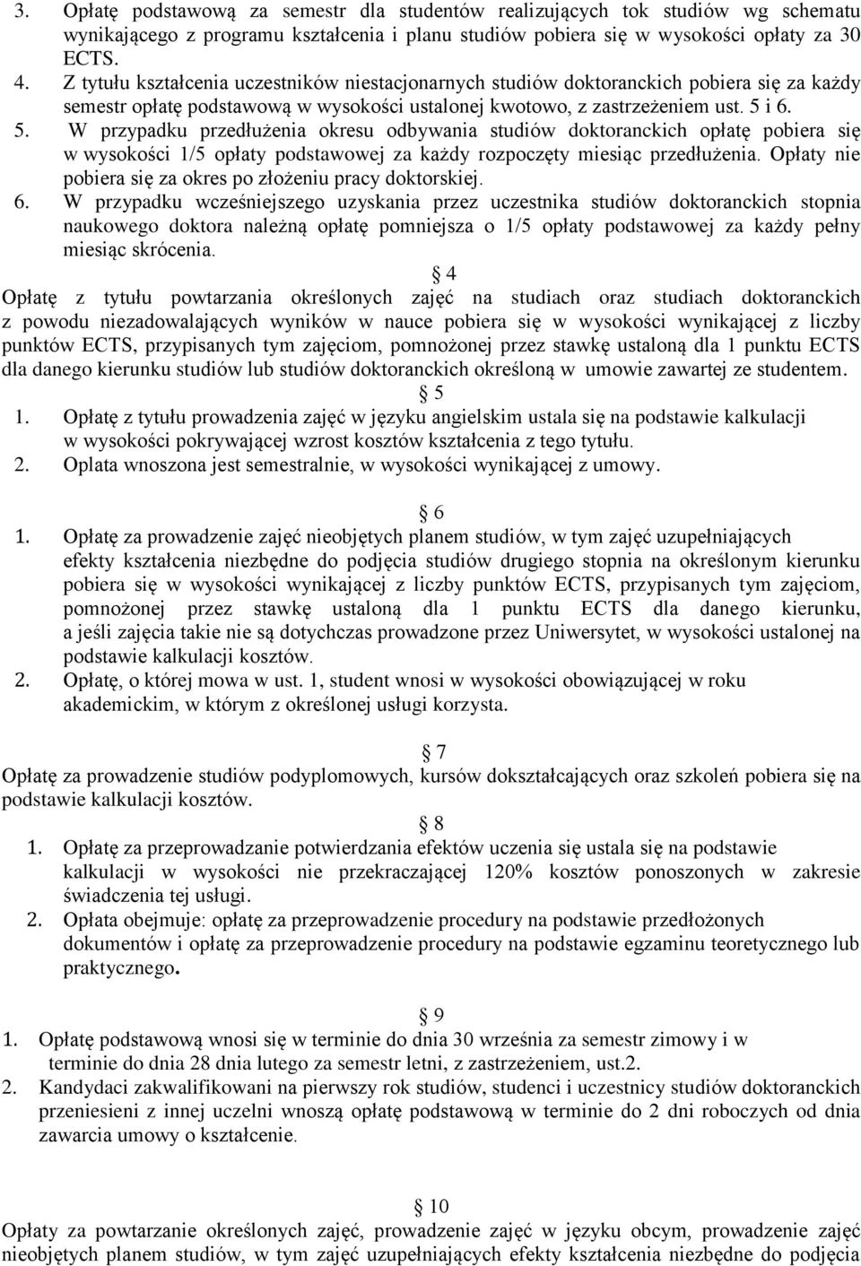 i 6. 5. W przypadku przedłużenia okresu odbywania studiów doktoranckich opłatę pobiera się w wysokości 1/5 opłaty podstawowej za każdy rozpoczęty miesiąc przedłużenia.