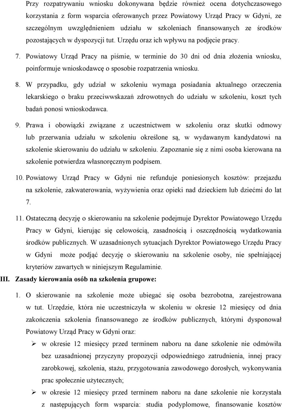 Powiatowy Urząd Pracy na piśmie, w terminie do 30 dni od dnia złożenia wniosku, poinformuje wnioskodawcę o sposobie rozpatrzenia wniosku. 8.